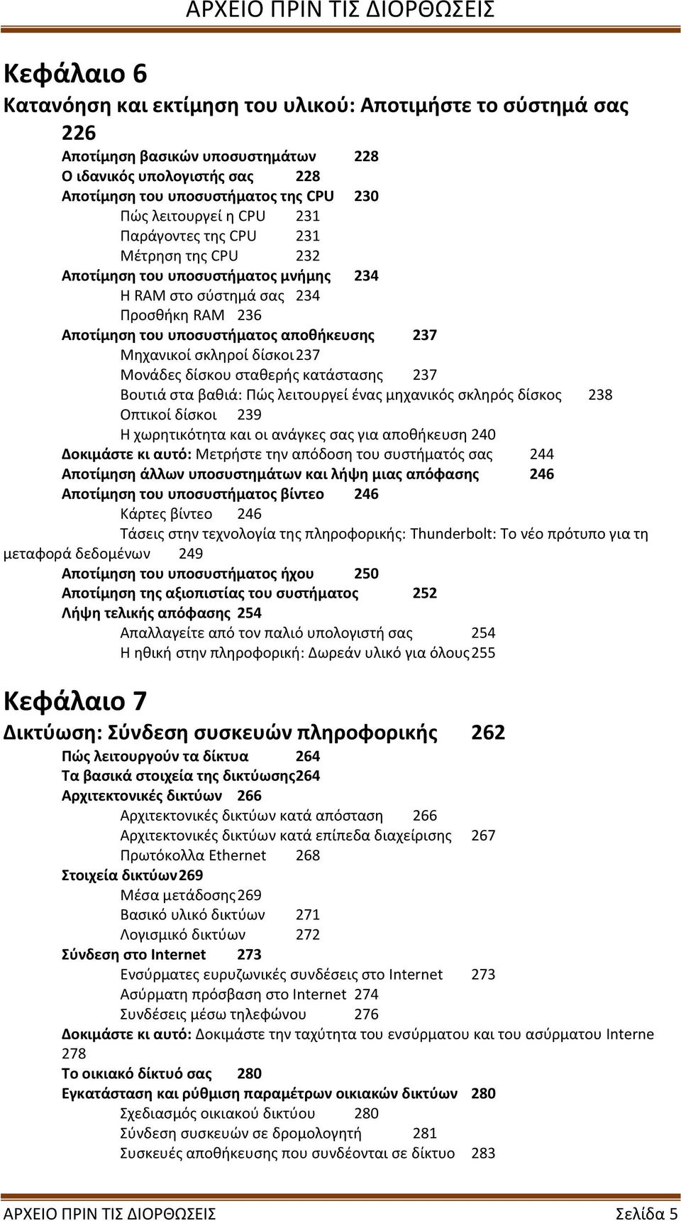 δίσκοι 237 Μονάδες δίσκου σταθερής κατάστασης 237 Βουτιά στα βαθιά: Πώς λειτουργεί ένας μηχανικός σκληρός δίσκος 238 Οπτικοί δίσκοι 239 Η χωρητικότητα και οι ανάγκες σας για αποθήκευση 240 Δοκιμάστε