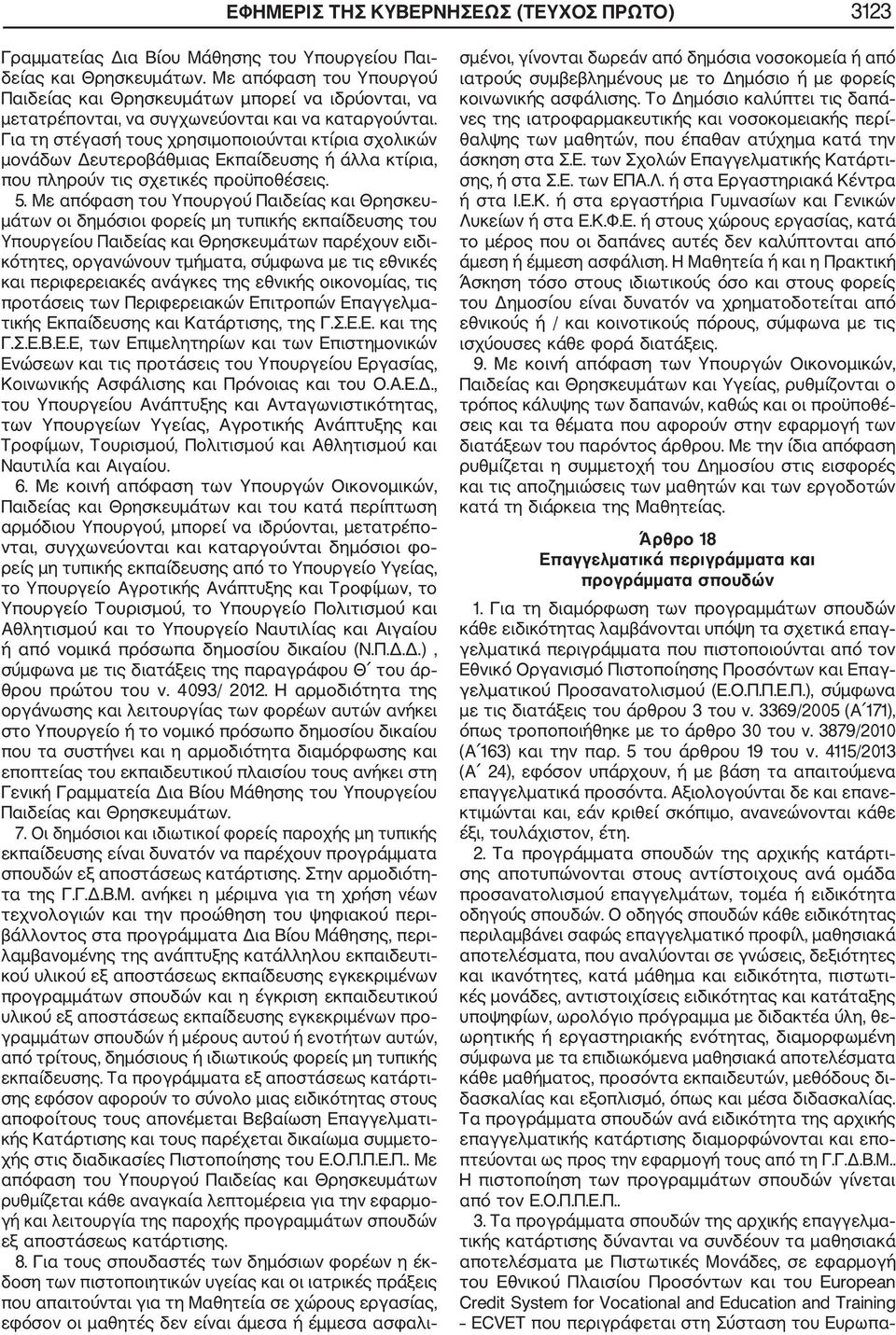 Για τη στέγασή τους χρησιµοποιούνται κτίρια σχολικών µονάδων ευτεροβάθµιας Εκπαίδευσης ή άλλα κτίρια, που πληρούν τις σχετικές προϋποθέσεις. 5.