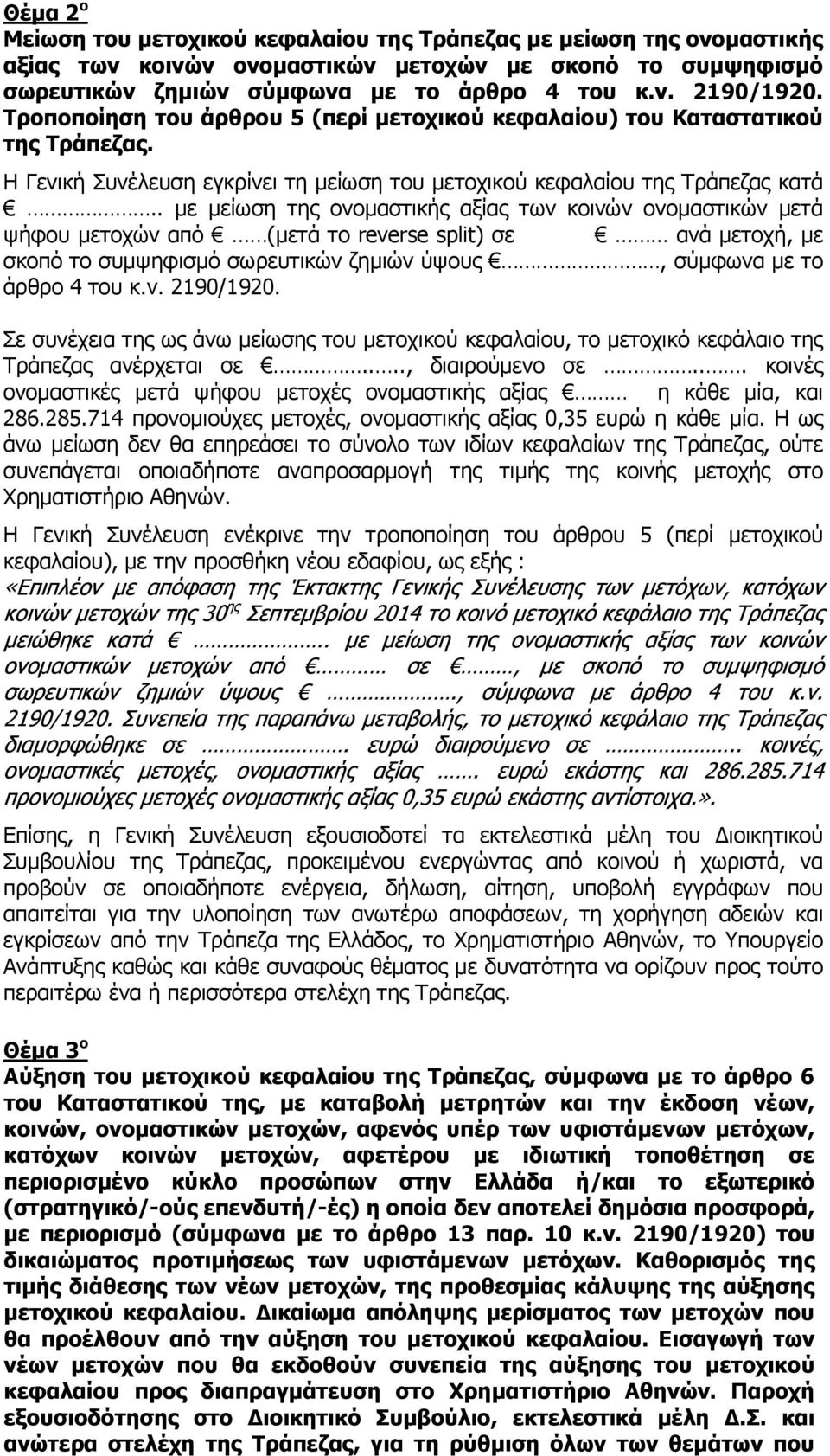 . με μείωση της ονομαστικής αξίας των κοινών ονομαστικών μετά ψήφου μετοχών από (μετά το reverse split) σε ανά μετοχή, με σκοπό το συμψηφισμό σωρευτικών ζημιών ύψους, σύμφωνα με το άρθρο 4 του κ.ν. 2190/1920.