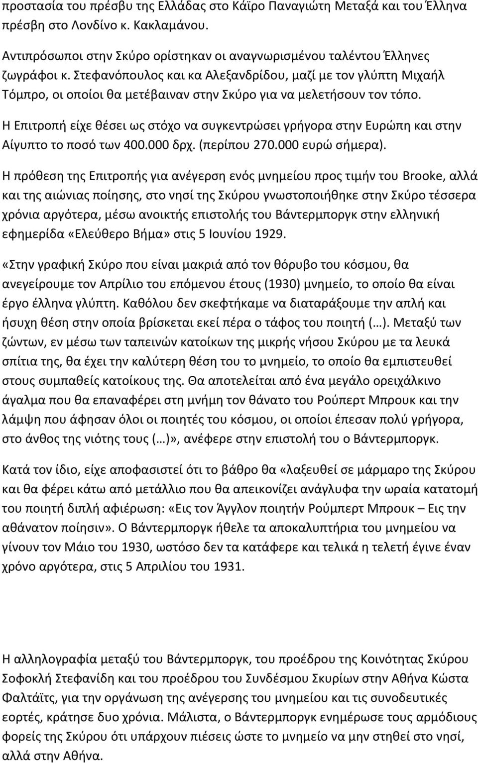 Η Επιτροπή είχε θέσει ως στόχο να συγκεντρώσει γρήγορα στην Ευρώπη και στην Αίγυπτο το ποσό των 400.000 δρχ. (περίπου 270.000 ευρώ σήμερα).