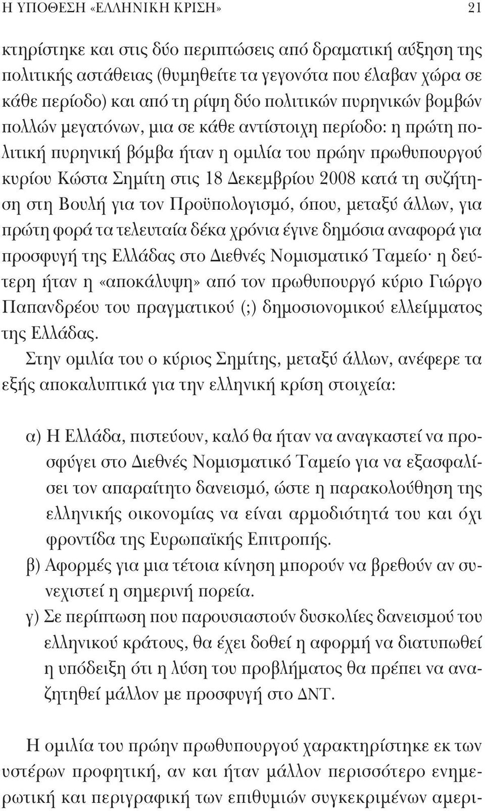 στη Βουλή για τον Προϋπολογισμό, όπου, μεταξύ άλλων, για πρώτη φορά τα τελευταία δέκα χρόνια έγινε δημόσια αναφορά για προσφυγή της Ελλάδας στο Διεθνές Νομισματικό Ταμείο η δεύτερη ήταν η «αποκάλυψη»