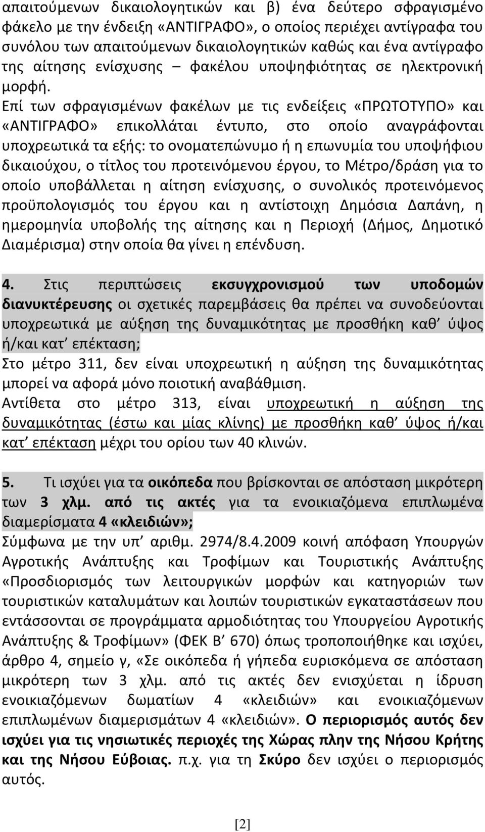 Επί των σφραγισμένων φακέλων με τις ενδείξεις «ΠΡΩΤΟΤΥΠΟ» και «ΑΝΤΙΓΡΑΦΟ» επικολλάται έντυπο, στο οποίο αναγράφονται υποχρεωτικά τα εξής: το ονοματεπώνυμο ή η επωνυμία του υποψήφιου δικαιούχου, ο