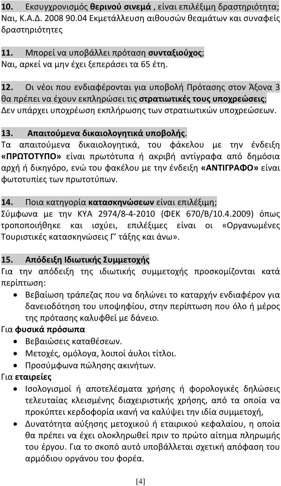 Οι νέοι που ενδιαφέρονται για υποβολή Πρότασης στον Άξονα 3 θα πρέπει να έχουν εκπληρώσει τις στρατιωτικές τους υποχρεώσεις; Δεν υπάρχει υποχρέωση εκπλήρωσης των στρατιωτικών υποχρεώσεων. 13.