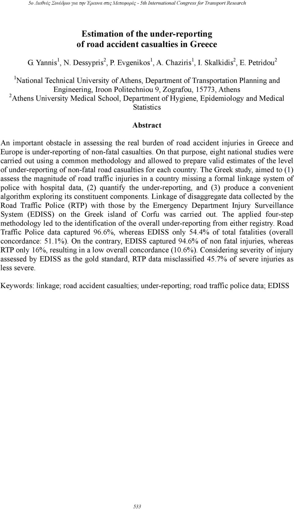 Department of Hygiene, Epidemiology and Medical Statistics Abstract An important obstacle in assessing the real burden of road accident injuries in Greece and Europe is under-reporting of non-fatal