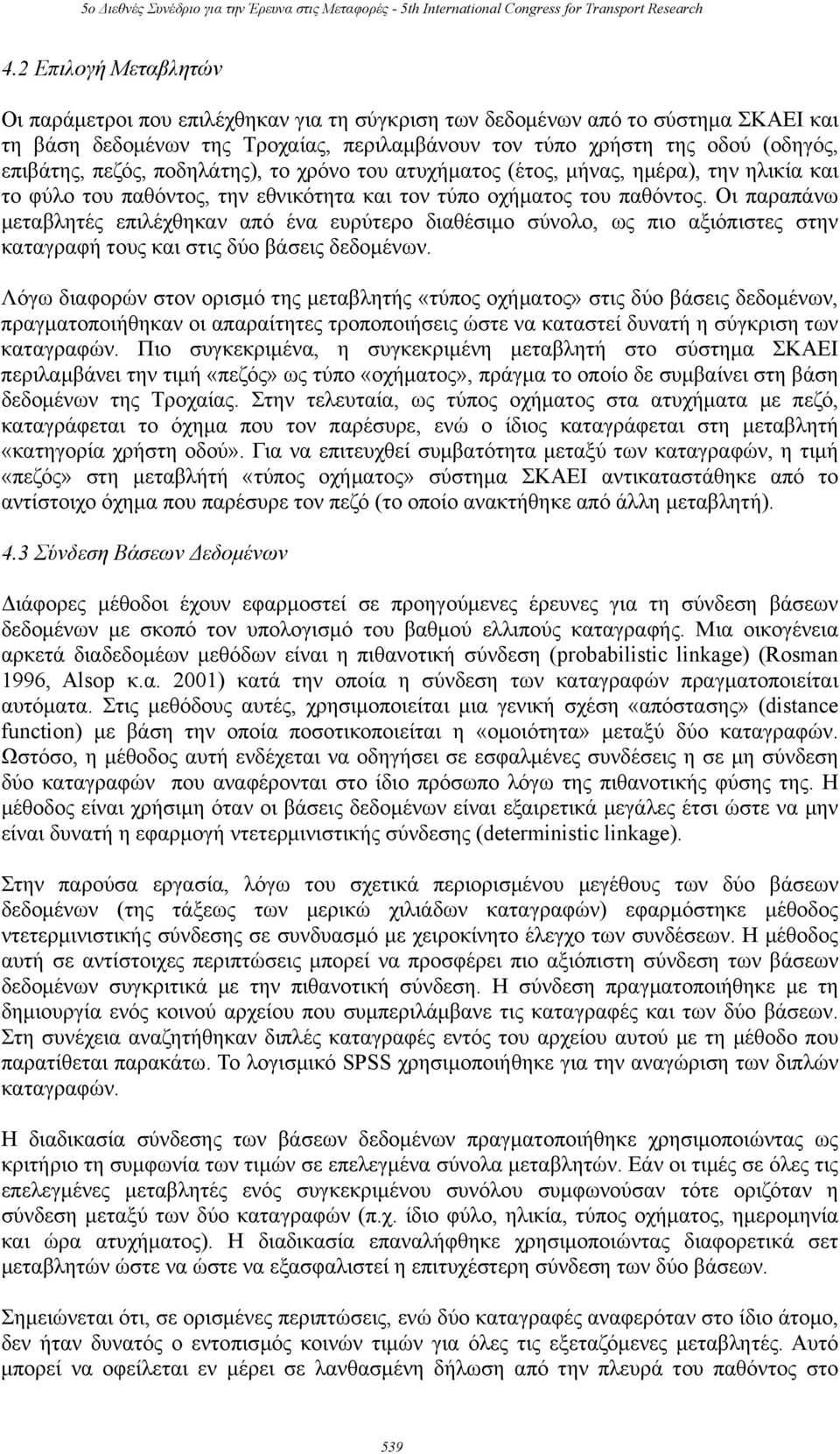 Οι παραπάνω μεταβλητές επιλέχθηκαν από ένα ευρύτερο διαθέσιμο σύνολο, ως πιο αξιόπιστες στην καταγραφή τους και στις δύο βάσεις δεδομένων.