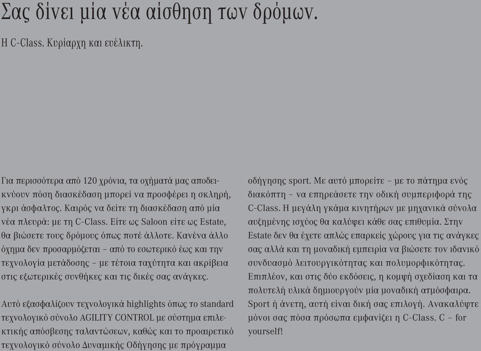 Κανένα άλλο όχημα δεν προσαρμόζεται από το εσωτερικό έως και την τεχνολογία μετάδοσης με τέτοια ταχύτητα και ακρίβεια στις εξωτερικές συνθήκες και τις δικές σας ανάγκες.