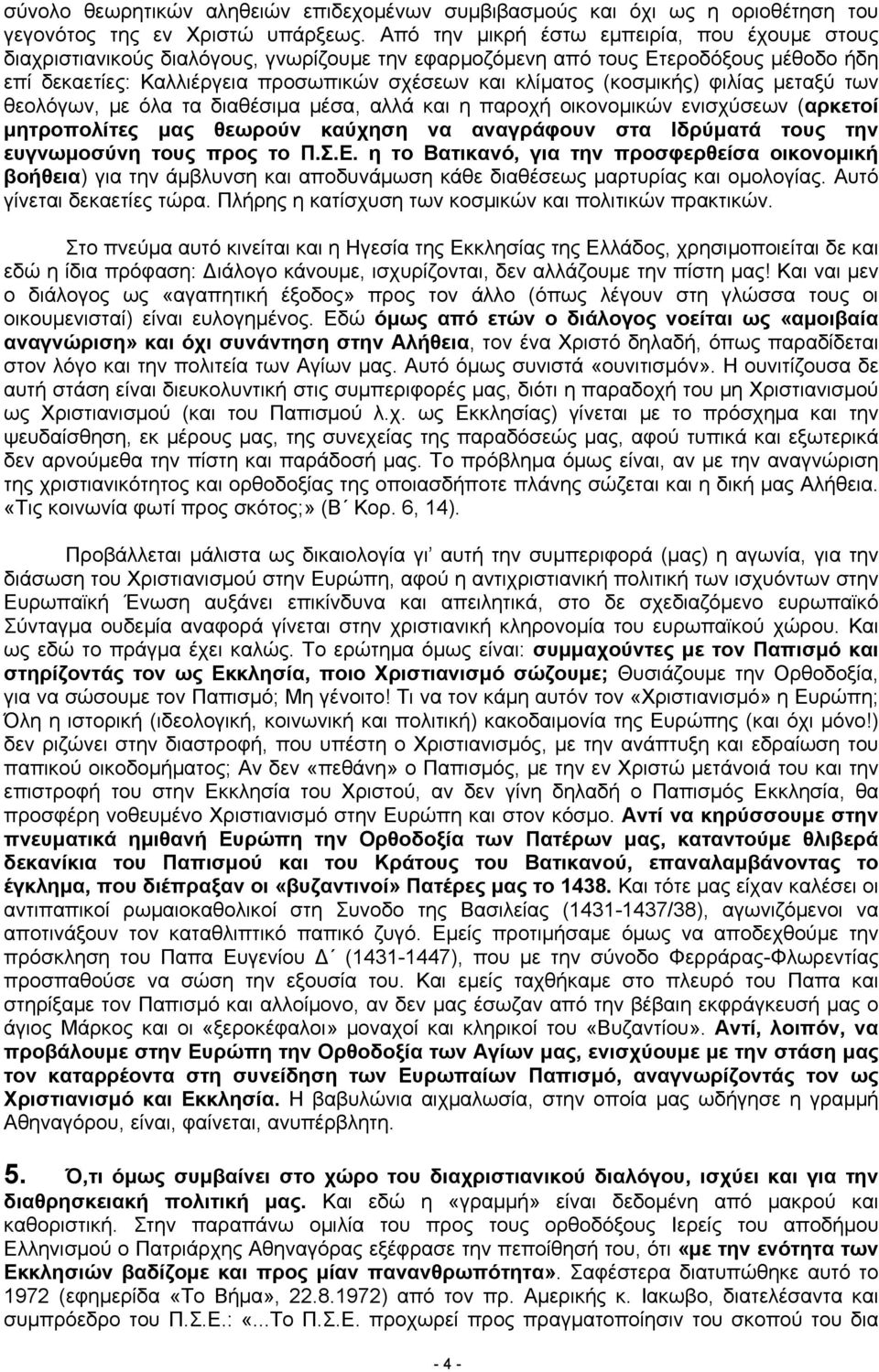 (κοσμικής) φιλίας μεταξύ των θεολόγων, με όλα τα διαθέσιμα μέσα, αλλά και η παροχή οικονομικών ενισχύσεων (αρκετοί μητροπολίτες μας θεωρούν καύχηση να αναγράφουν στα Ιδρύματά τους την ευγνωμοσύνη