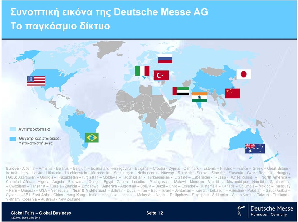 - Hungary l GUS: Azerbaijan Georgia Kazakhstan Kirgizstan Moldavia Tadzhikistan - Turkmenistan - Ukraine Uzbekistan - Russia - White Russia l North America Canada l Africa - Algeria Angola Botswana