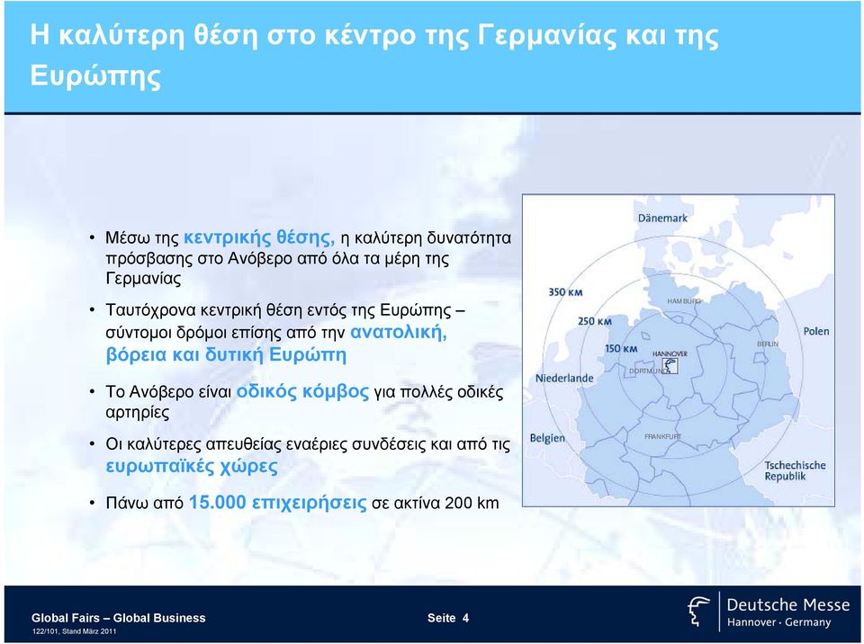 δυτική Ευρώπη Το Ανόβερο είναι οδικός κόµβος για πολλές οδικές αρτηρίες Οι καλύτερες απευθείας εναέριες συνδέσεις και από τις