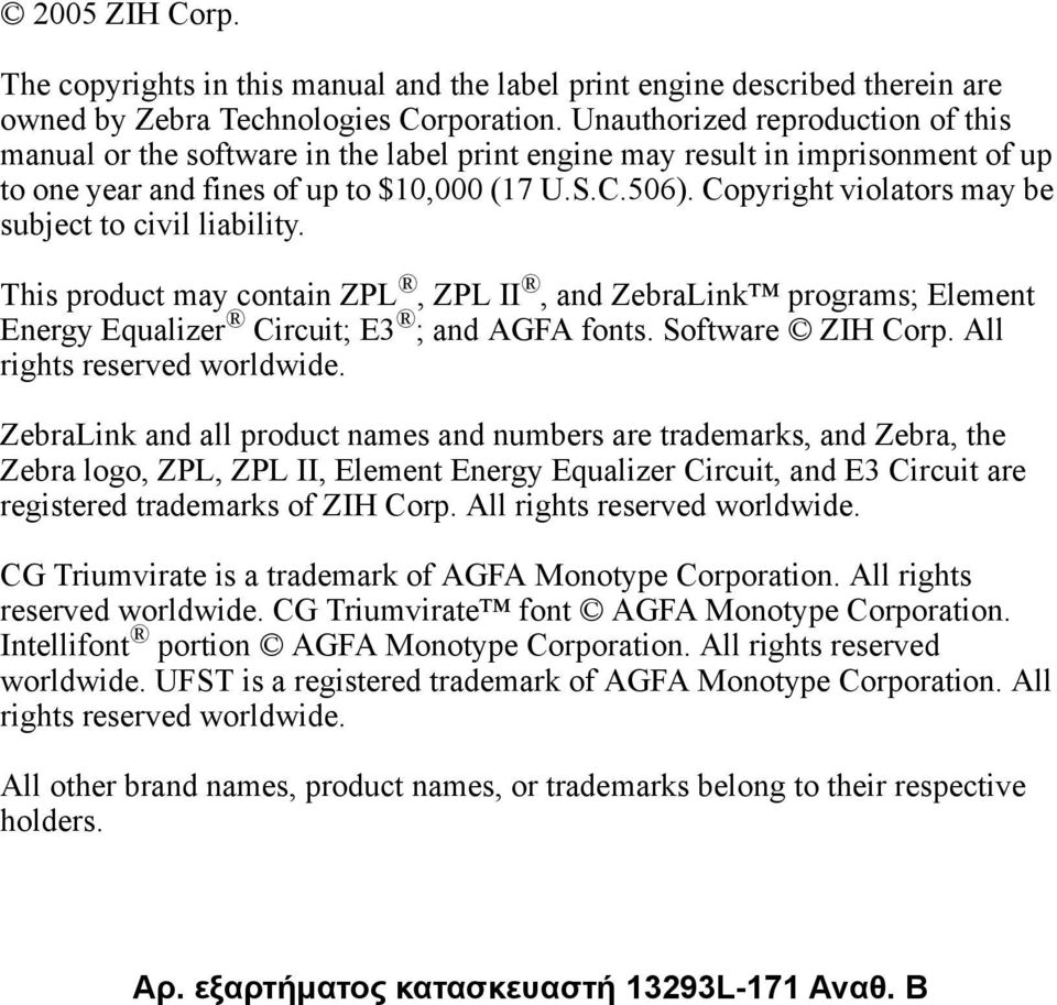 Copyright violators may be subject to civil liability. This product may contain ZPL, ZPL II, and ZebraLink programs; Element Energy Equalizer Circuit; E3 ; and AGFA fonts. Software ZIH Corp.