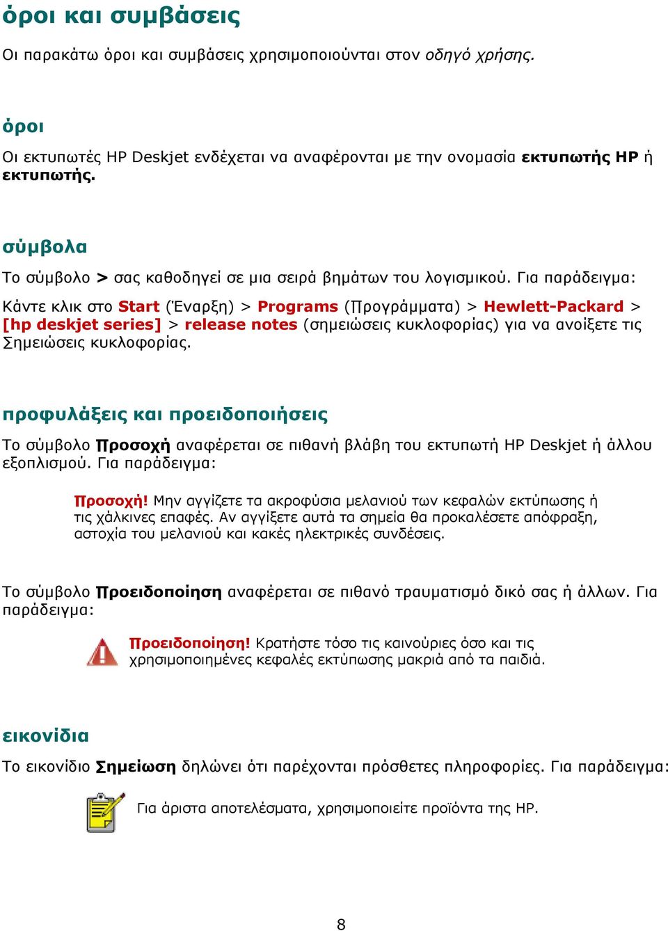 Για παράδειγµα: Κάντε κλικ στο Start (Έναρξη) > Programs ( ρογράµµατα) > Hewlett-Packard > [hp deskjet series] > release notes (σηµειώσεις κυκλοφορίας) για να ανοίξετε τις ηµειώσεις κυκλοφορίας.