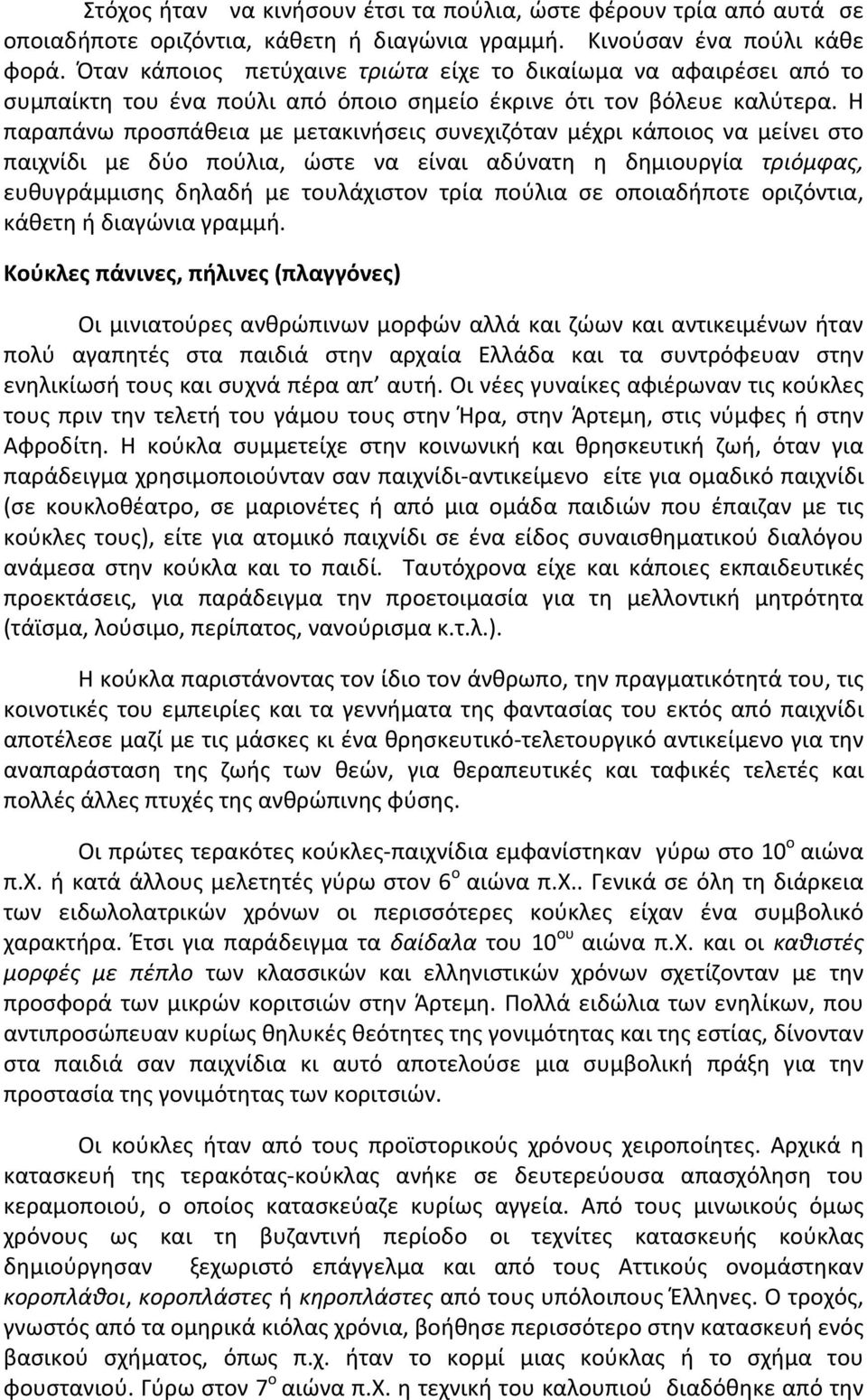 Η παραπάνω προσπάθεια με μετακινήσεις συνεχιζόταν μέχρι κάποιος να μείνει στο παιχνίδι με δύο πούλια, ώστε να είναι αδύνατη η δημιουργία τριόμφας, ευθυγράμμισης δηλαδή με τουλάχιστον τρία πούλια σε