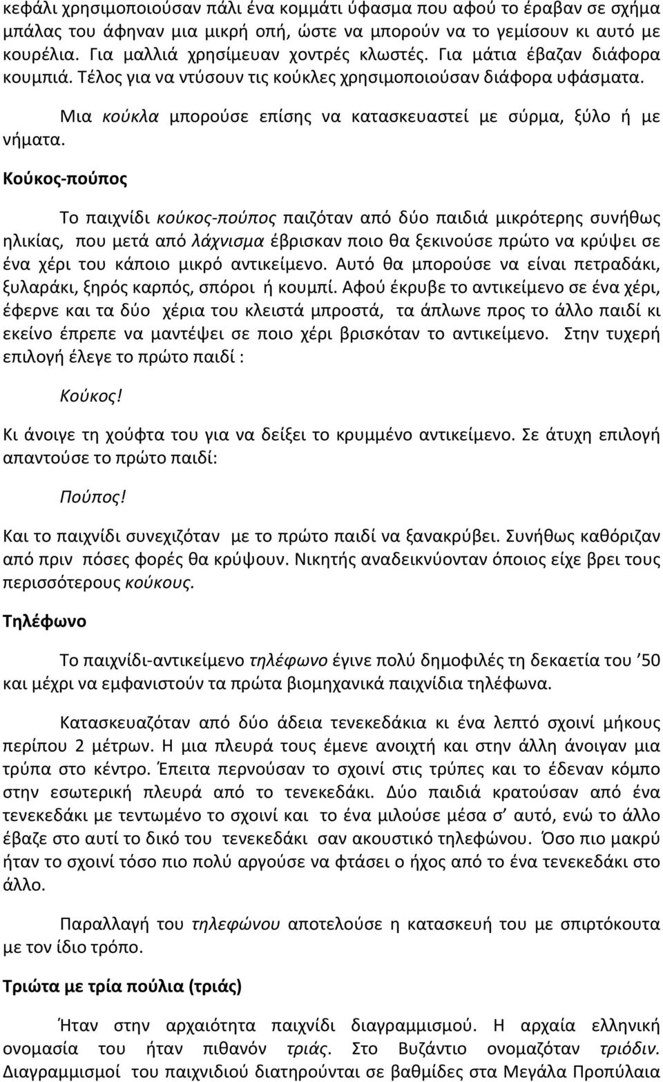 Κούκος-πούπος Το παιχνίδι κούκος-πούπος παιζόταν από δύο παιδιά μικρότερης συνήθως ηλικίας, που μετά από λάχνισμα έβρισκαν ποιο θα ξεκινούσε πρώτο να κρύψει σε ένα χέρι του κάποιο μικρό αντικείμενο.