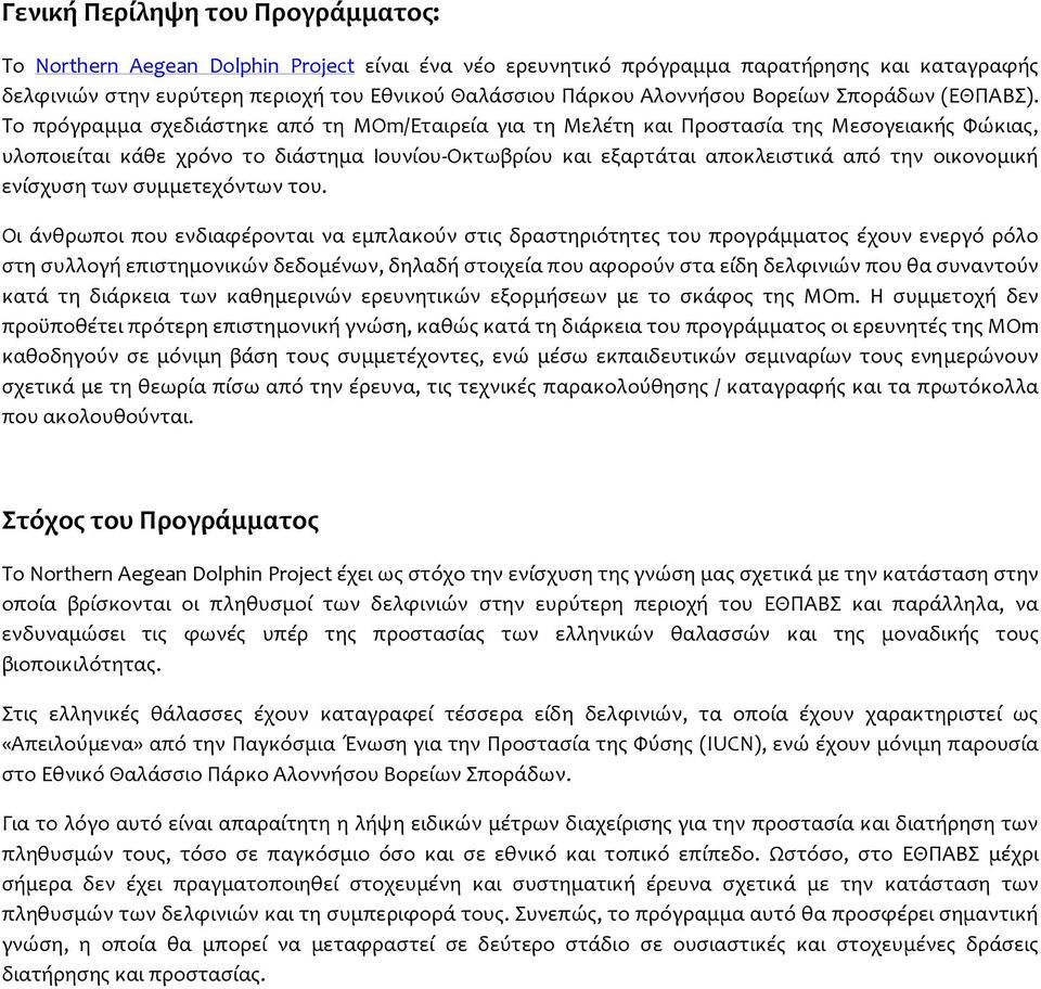 Το πρόγραμμα σχεδιάστηκε από τη MOm/Εταιρεία για τη Μελέτη και Προστασία της Μεσογειακής Φώκιας, υλοποιείται κάθε χρόνο το διάστημα Ιουνίου-Οκτωβρίου και εξαρτάται αποκλειστικά από την οικονομική