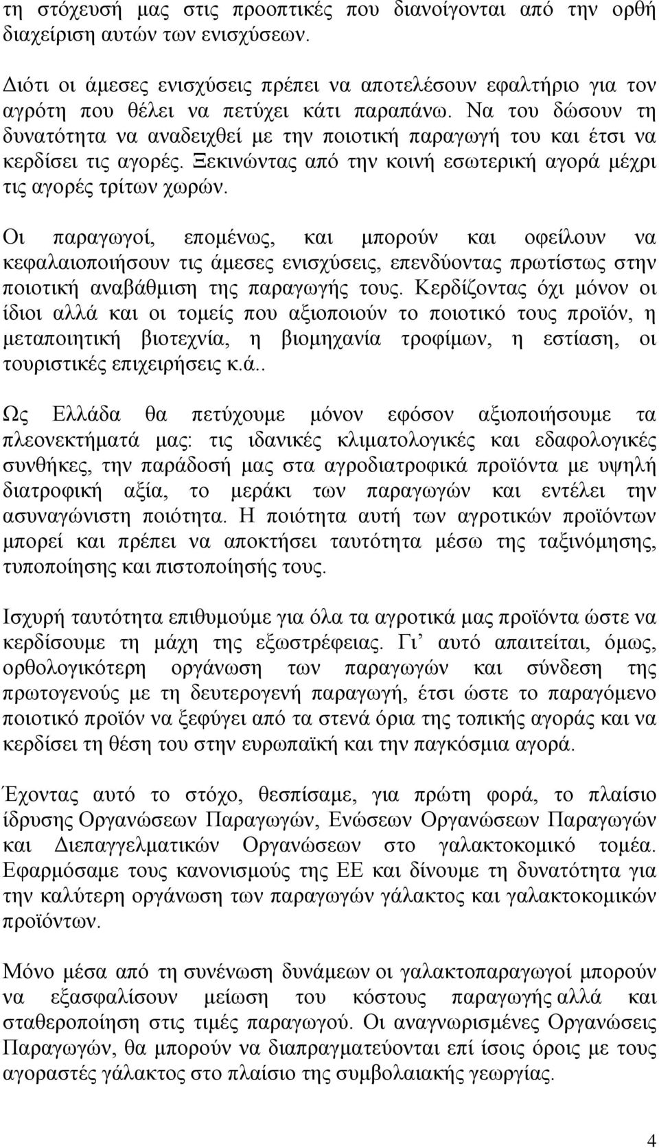 Να του δώσουν τη δυνατότητα να αναδειχθεί με την ποιοτική παραγωγή του και έτσι να κερδίσει τις αγορές. Ξεκινώντας από την κοινή εσωτερική αγορά μέχρι τις αγορές τρίτων χωρών.