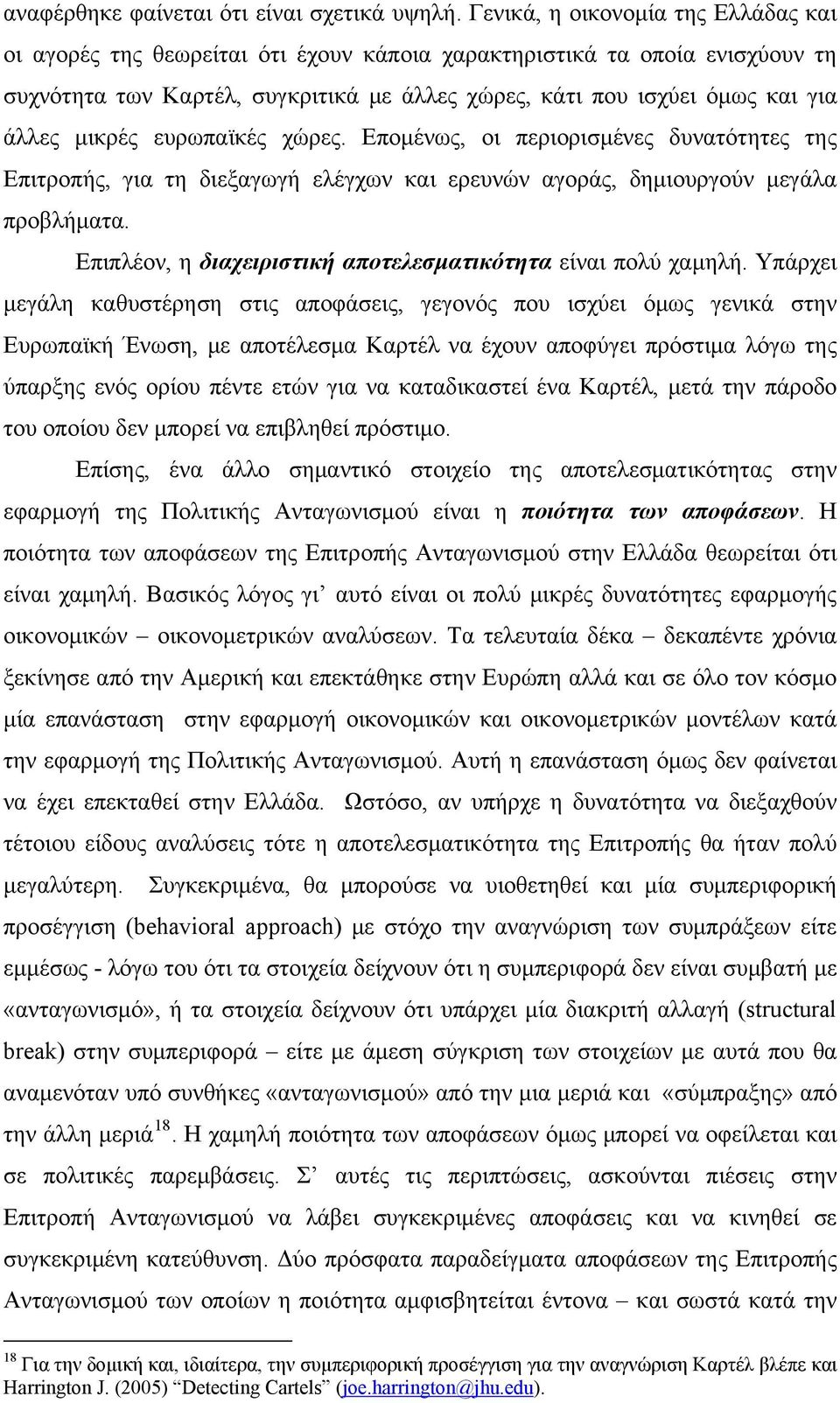 μικρές ευρωπαϊκές χώρες. Επομένως, οι περιορισμένες δυνατότητες της Επιτροπής, για τη διεξαγωγή ελέγχων και ερευνών αγοράς, δημιουργούν μεγάλα προβλήματα.