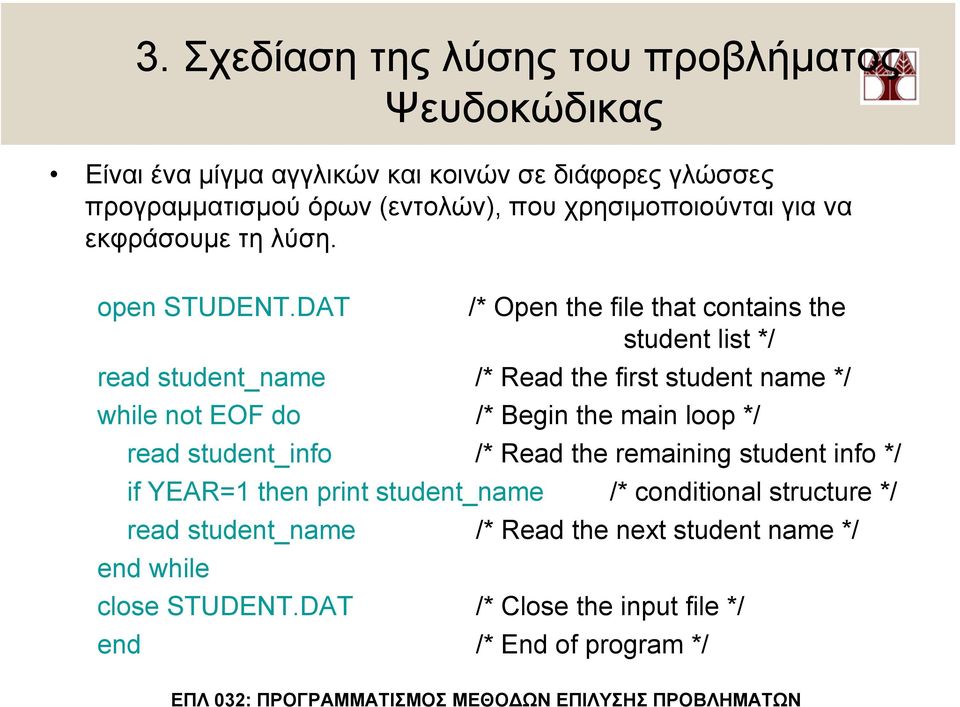 DAT /* Open the file that contains the student list */ read student_name /* Read the first student name */ while not EOF do /* Begin the main loop */