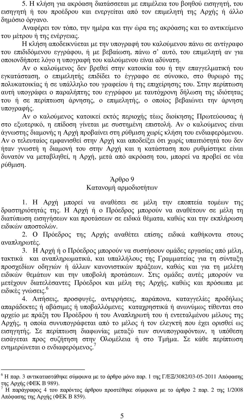 Η κλήση αποδεικνύεται µε την υπογραφή του καλούµενου πάνω σε αντίγραφο του επιδιδόµενου εγγράφου, ή µε βεβαίωση, πάνω σ αυτό, του επιµελητή αν για οποιονδήποτε λόγο η υπογραφή του καλούµενου είναι