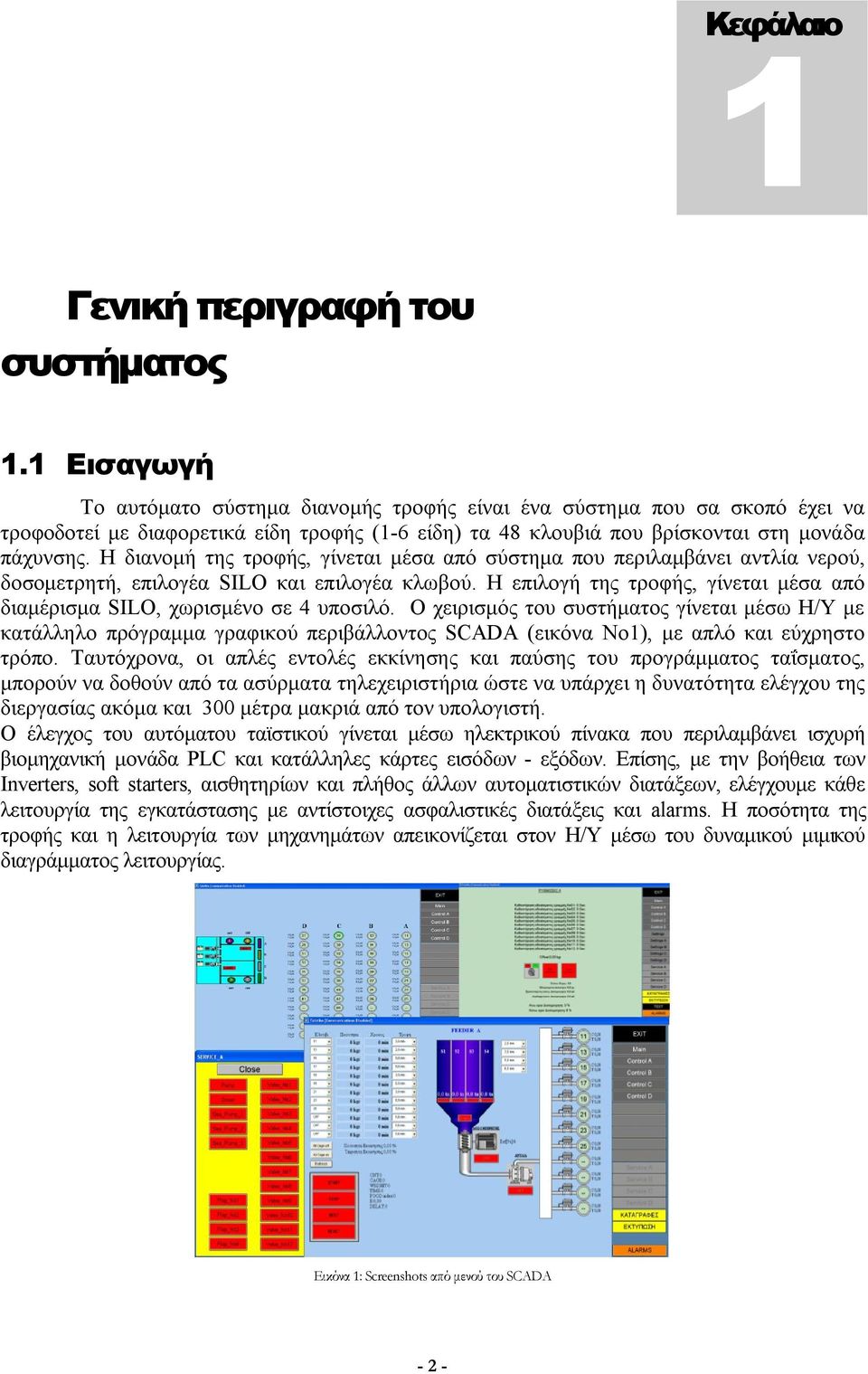 Η διανομή της τροφής, γίνεται μέσα από σύστημα που περιλαμβάνει αντλία νερού, δοσομετρητή, επιλογέα SILO και επιλογέα κλωβού.