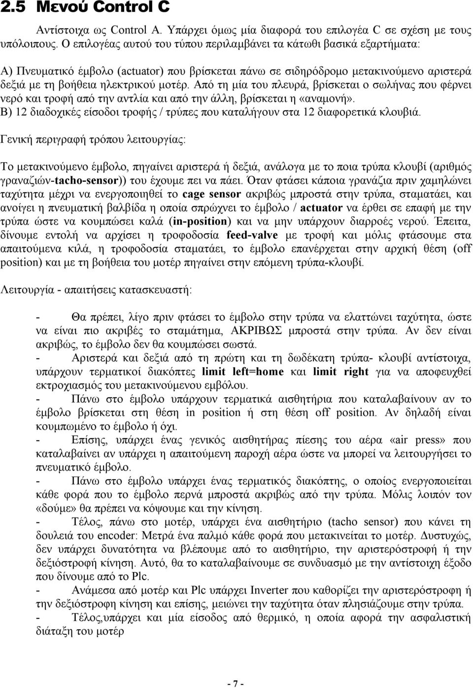 Από τη μία του πλευρά, βρίσκεται ο σωλήνας που φέρνει νερό και τροφή από την αντλία και από την άλλη, βρίσκεται η «αναμονή».