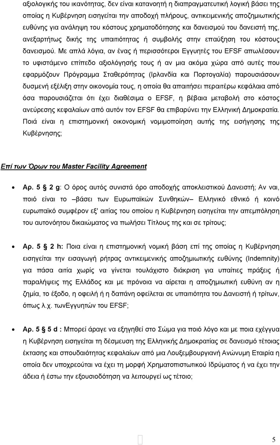 Με απλά λόγια, αν ένας ή περισσότεροι Εγγυητές του EFSF απωλέσουν το υφιστάμενο επίπεδο αξιολόγησής τους ή αν μια ακόμα χώρα από αυτές που εφαρμόζουν Πρόγραμμα Σταθερότητας (Ιρλανδία και Πορτογαλία)