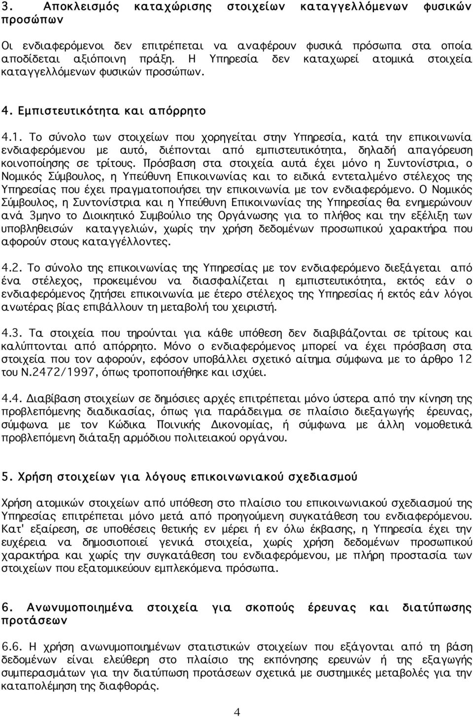 Το σύνολο των στοιχείων που χορηγείται στην Υπηρεσία, κατά την επικοινωνία ενδιαφερόμενου με αυτό, διέπονται από εμπιστευτικότητα, δηλαδή απαγόρευση κοινοποίησης σε τρίτους.