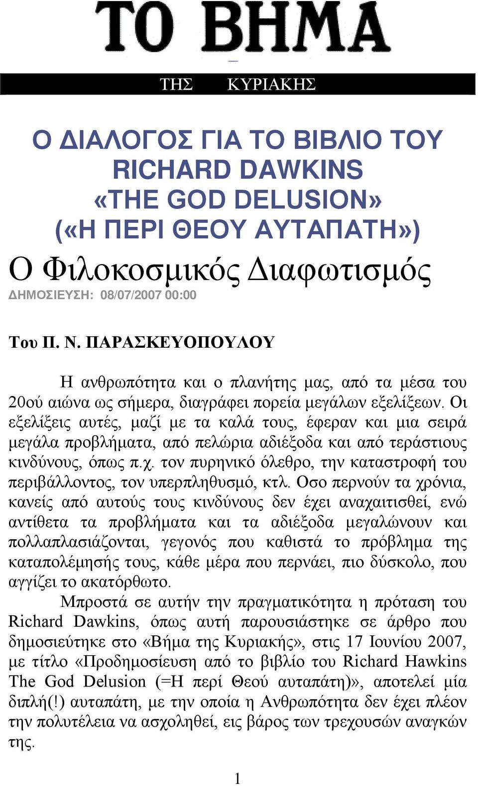 Οι εξελίξεις αυτές, μαζί με τα καλά τους, έφεραν και μια σειρά μεγάλα προβλήματα, από πελώρια αδιέξοδα και από τεράστιους κινδύνους, όπως π.χ.