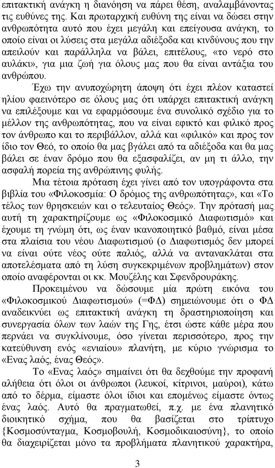 βάλει, επιτέλους, «το νερό στο αυλάκι», για μια ζωή για όλους μας που θα είναι αντάξια του ανθρώπου.