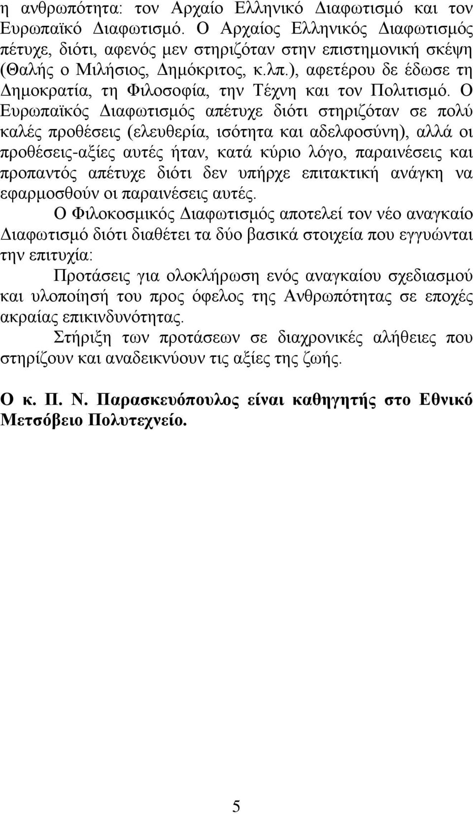 ), αφετέρου δε έδωσε τη Δημοκρατία, τη Φιλοσοφία, την Τέχνη και τον Πολιτισμό.