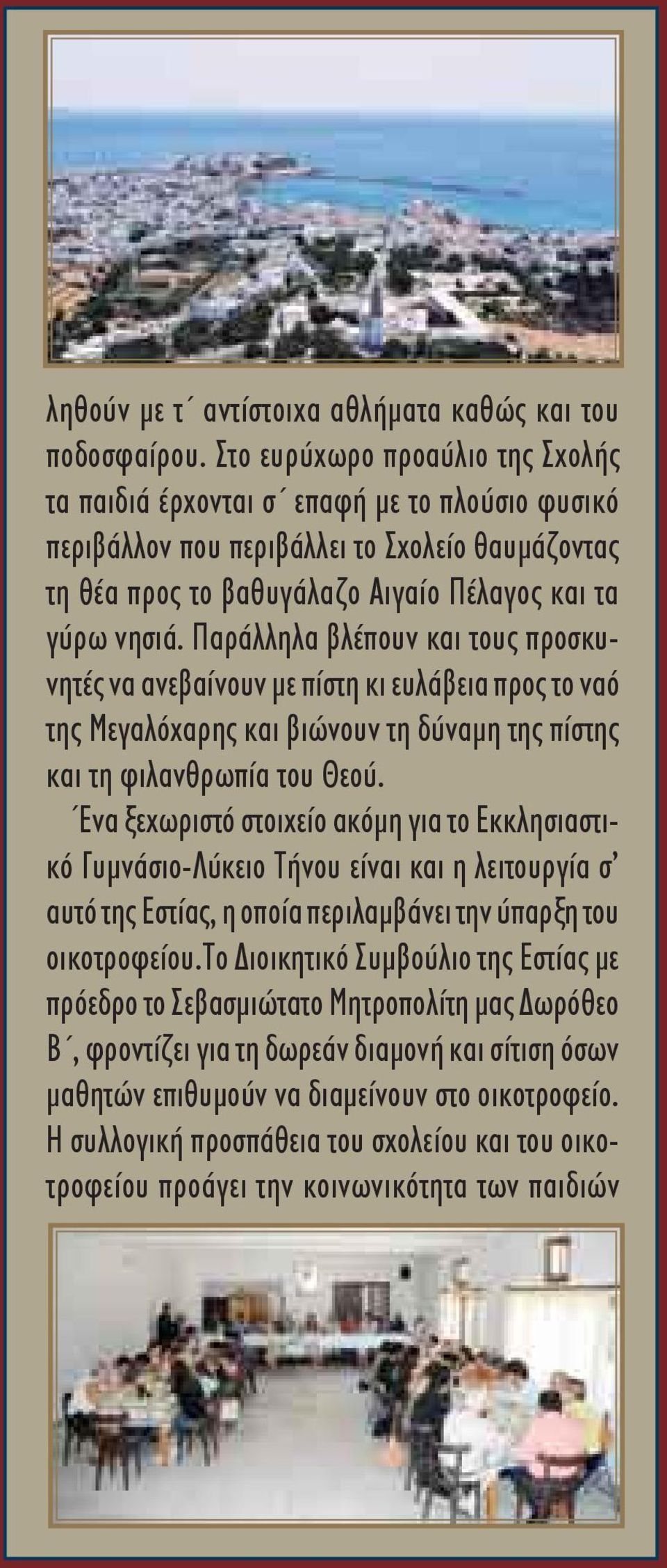 Παράλληλα βλέπουν και τους προσκυνητές να ανεβαίνουν με πίστη κι ευλάβεια προς το ναό της Μεγαλόχαρης και βιώνουν τη δύναμη της πίστης και τη φιλανθρωπία του Θεού.