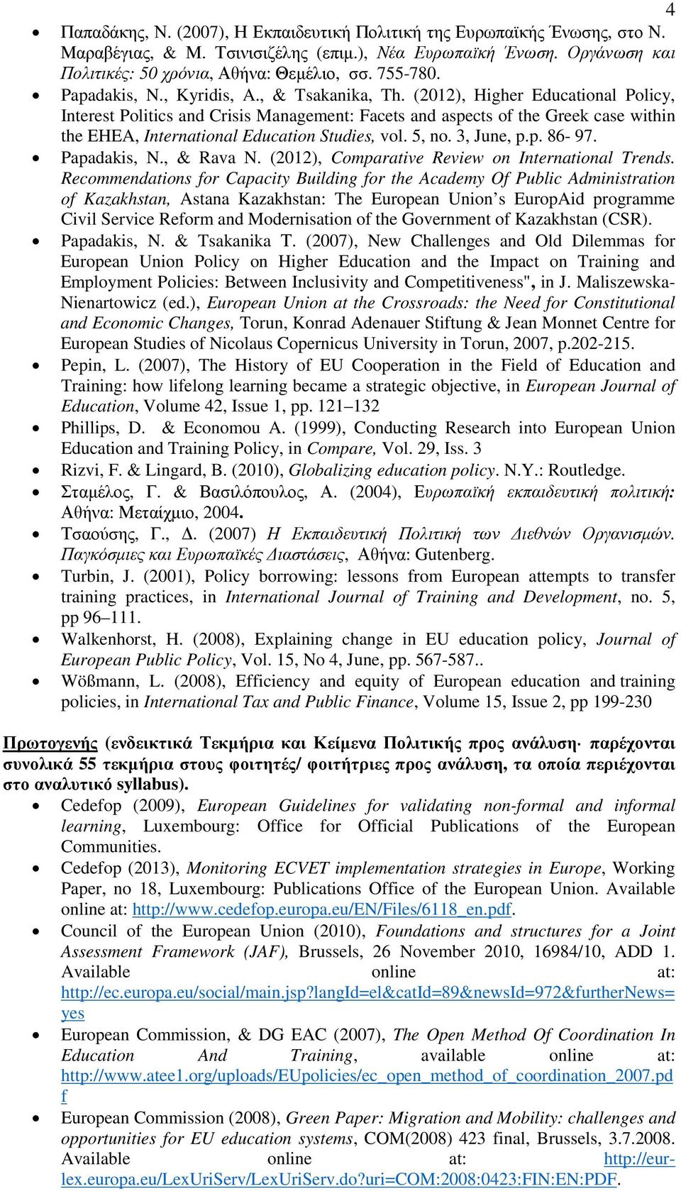 (2012), Higher Educational Policy, Interest Politics and Crisis Management: Facets and aspects of the Greek case within the EHEA, International Education Studies, vol. 5, no. 3, June, p.p. 86-97.