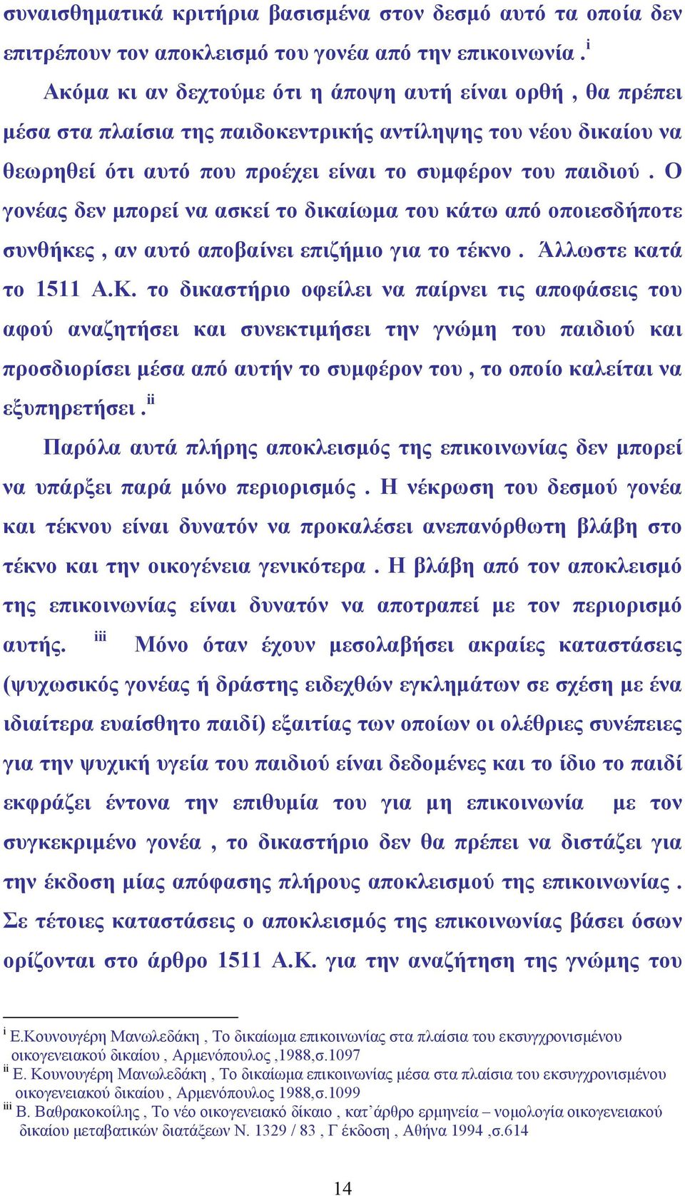 Ο γονέας δεν µπορεί να ασκεί το δικαίωµα του κάτω από οποιεσδήποτε συνθήκες, αν αυτό αποβαίνει επιζήµιο για το τέκνο. Άλλωστε κατά το 1511 Α.Κ.