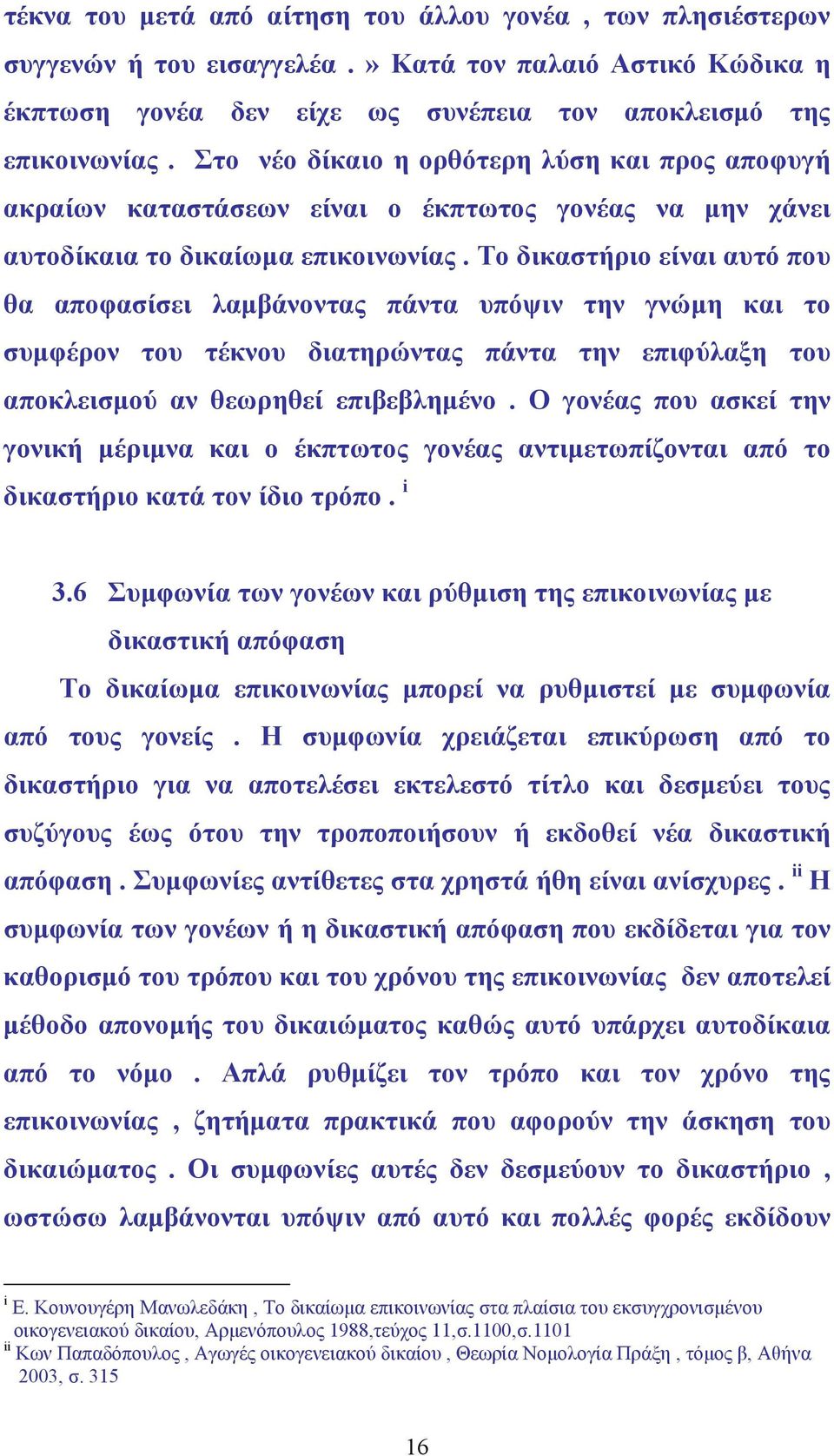 Το δικαστήριο είναι αυτό που θα αποφασίσει λαµβάνοντας πάντα υπόψιν την γνώµη και το συµφέρον του τέκνου διατηρώντας πάντα την επιφύλαξη του αποκλεισµού αν θεωρηθεί επιβεβληµένο.