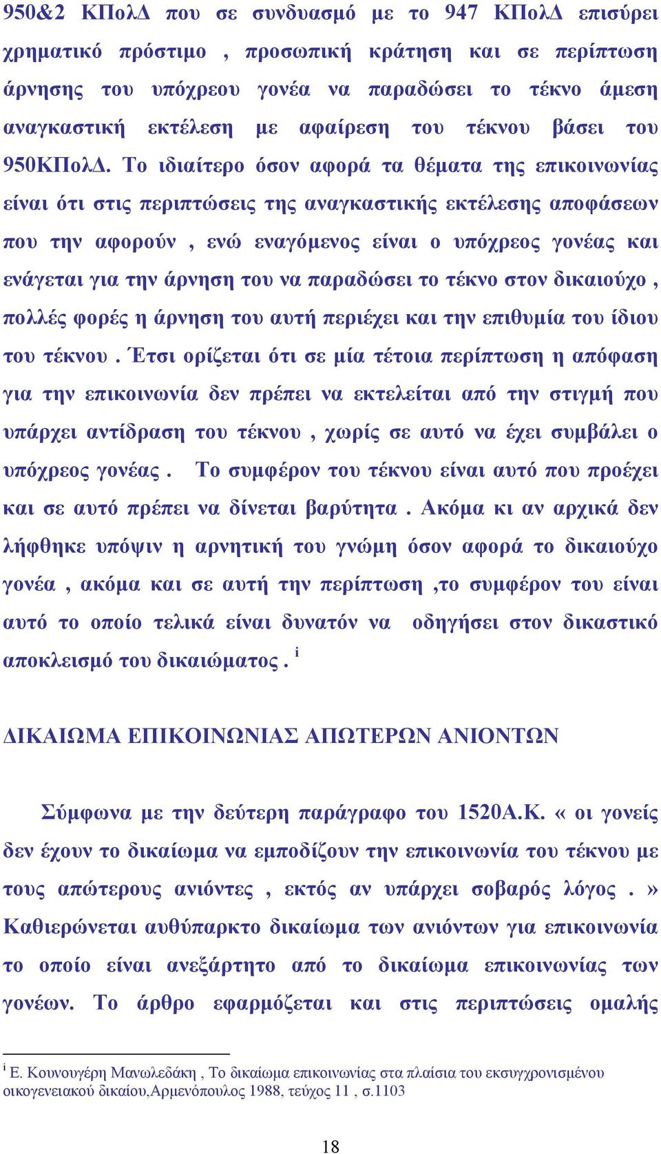 Το ιδιαίτερο όσον αφορά τα θέµατα της επικοινωνίας είναι ότι στις περιπτώσεις της αναγκαστικής εκτέλεσης αποφάσεων που την αφορούν, ενώ εναγόµενος είναι ο υπόχρεος γονέας και ενάγεται για την άρνηση