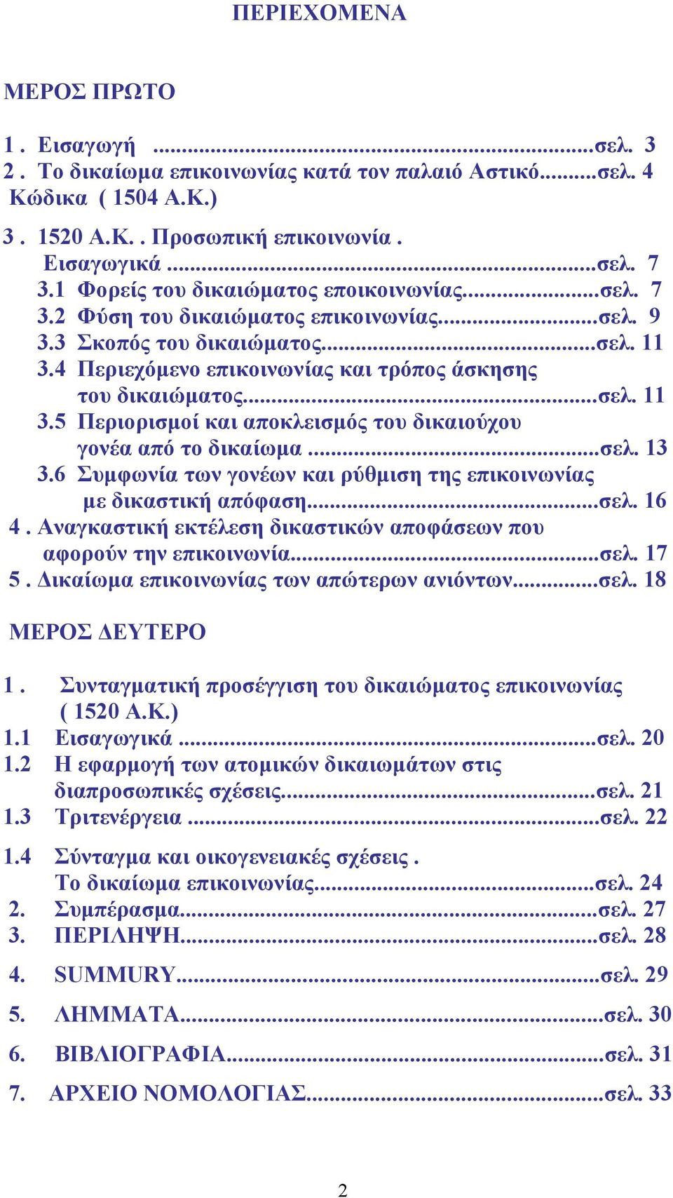 4 Περιεχόµενο επικοινωνίας και τρόπος άσκησης του δικαιώµατος...σελ. 11 3.5 Περιορισµοί και αποκλεισµός του δικαιούχου γονέα από το δικαίωµα...σελ. 13 3.