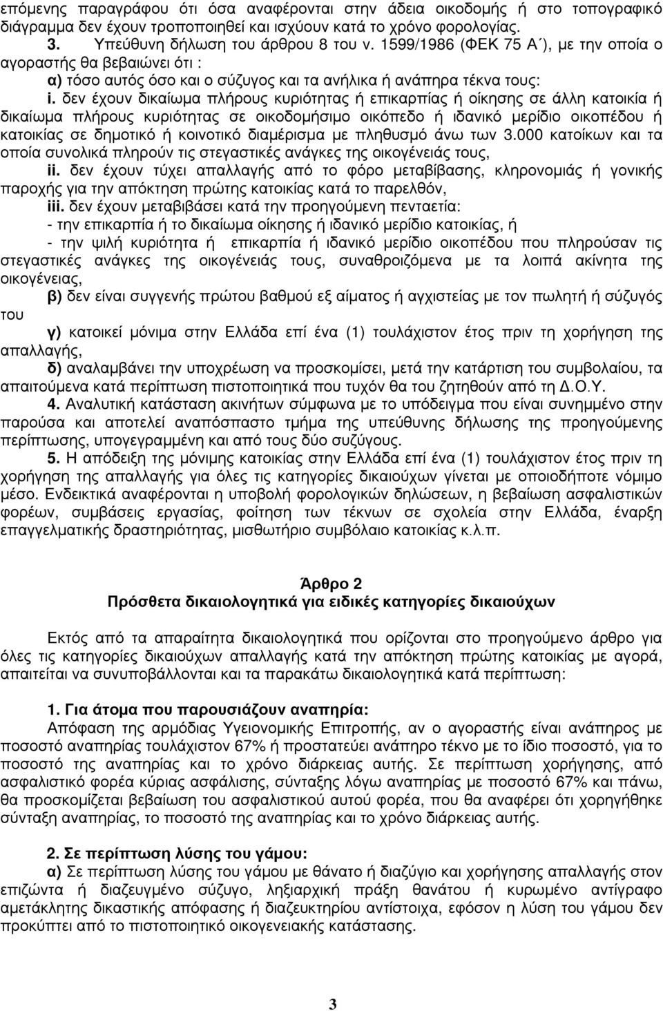 δεν έχουν δικαίωμα πλήρους κυριότητας ή επικαρπίας ή οίκησης σε άλλη κατοικία ή δικαίωμα πλήρους κυριότητας σε οικοδομήσιμο οικόπεδο ή ιδανικό μερίδιο οικοπέδου ή κατοικίας σε δημοτικό ή κοινοτικό