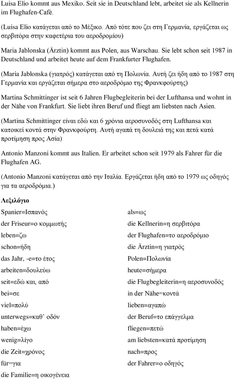 Sie lebt schon seit 1987 in Deutschland und arbeitet heute auf dem Frankfurter Flughafen. (Maria Jablonska (γιατρός) κατάγεται από τη Πολωνία.