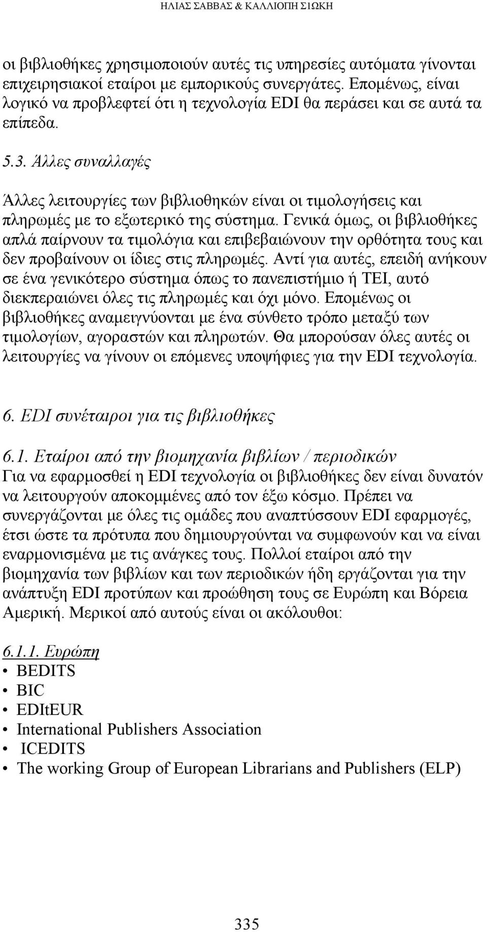 Άλλες συναλλαγές Άλλες λειτουργίες των βιβλιοθηκών είναι οι τιμολογήσεις και πληρωμές με το εξωτερικό της σύστημα.