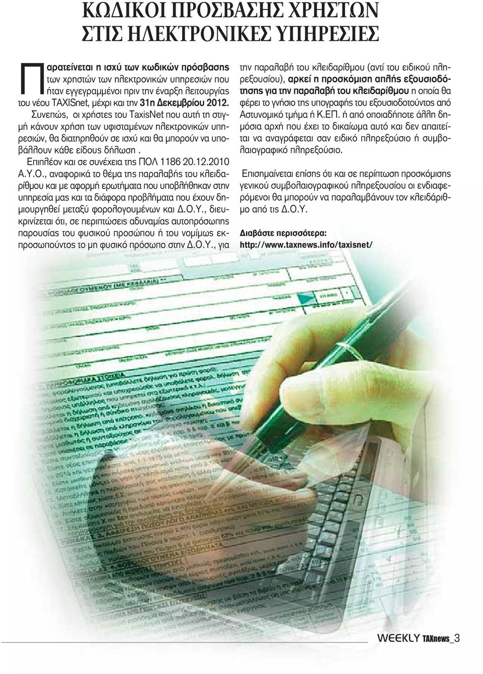 Συνεπώς, οι χρήστες του TaxisNet που αυτή τη στιγμή κάνουν χρήση των υφισταμένων ηλεκτρονικών υπηρεσιών, θα διατηρηθούν σε ισχύ και θα μπορούν να υποβάλλουν κάθε είδους δήλωση.