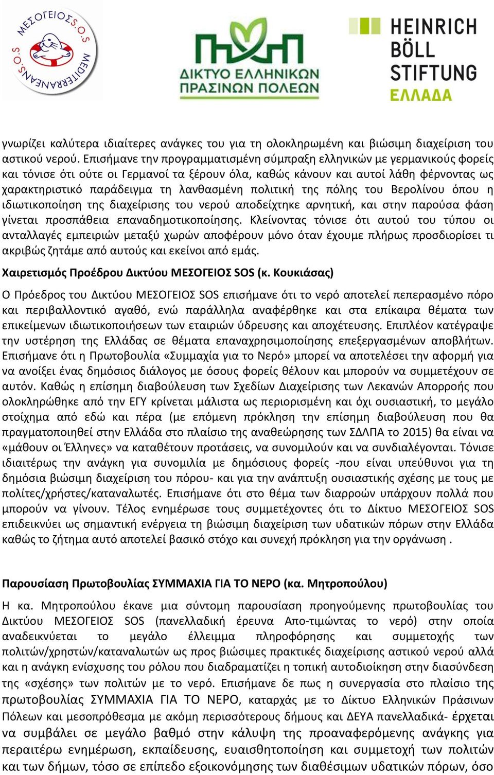 πολιτική της πόλης του Βερολίνου όπου η ιδιωτικοποίηση της διαχείρισης του νερού αποδείχτηκε αρνητική, και στην παρούσα φάση γίνεται προσπάθεια επαναδημοτικοποίησης.