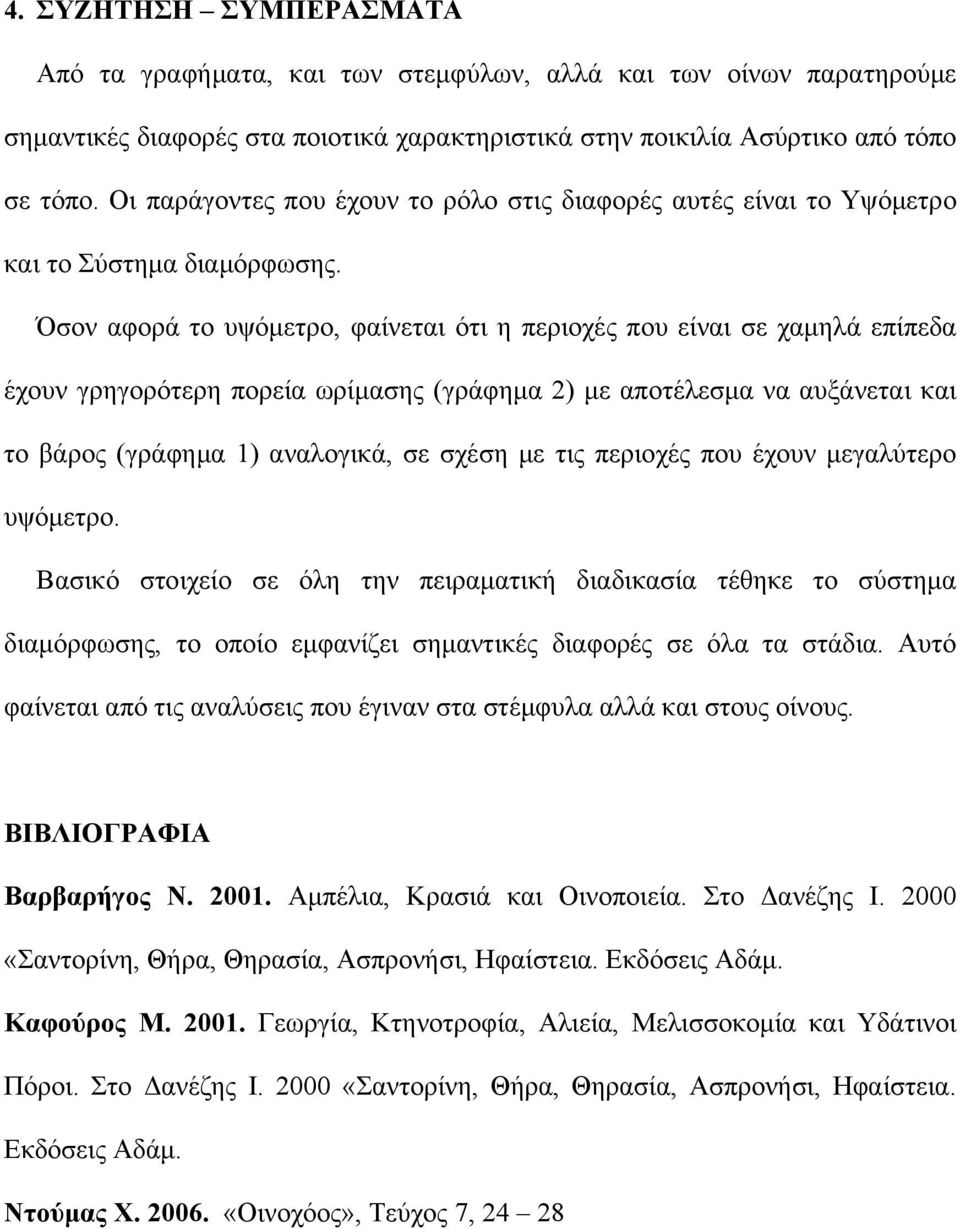 Όσον αφορά το υψόμετρο, φαίνεται ότι η περιοχές που είναι σε χαμηλά επίπεδα έχουν γρηγορότερη πορεία ωρίμασης (γράφημα 2) με αποτέλεσμα να αυξάνεται και το βάρος (γράφημα 1) αναλογικά, σε σχέση με