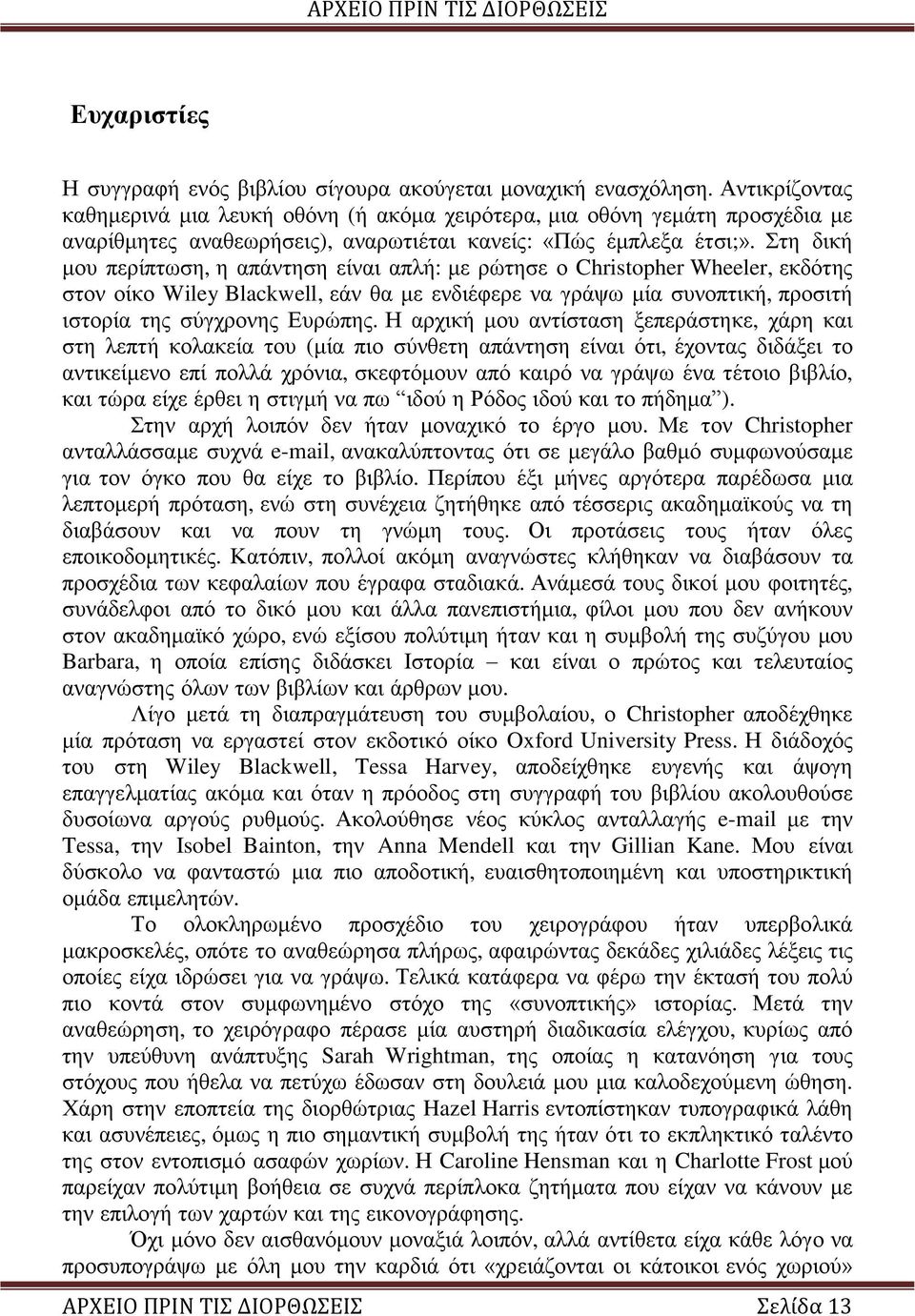 Στη δική μου περίπτωση, η απάντηση είναι απλή: με ρώτησε ο Christopher Wheeler, εκδότης στον οίκο Wiley Blackwell, εάν θα με ενδιέφερε να γράψω μία συνοπτική, προσιτή ιστορία της σύγχρονης Ευρώπης.