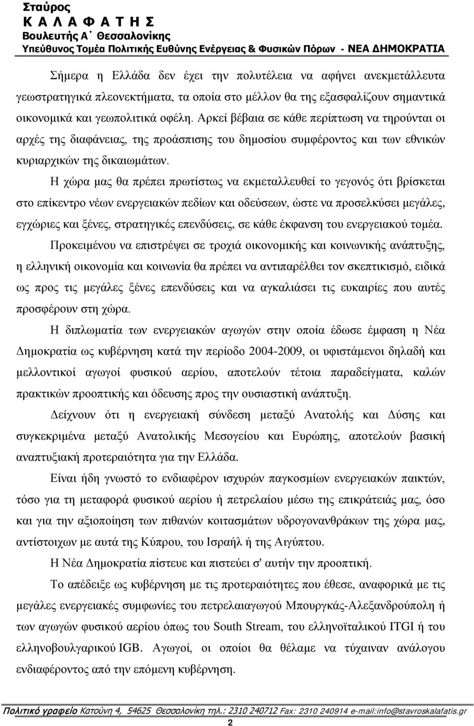 Η χώρα μας θα πρέπει πρωτίστως να εκμεταλλευθεί το γεγονός ότι βρίσκεται στο επίκεντρο νέων ενεργειακών πεδίων και οδεύσεων, ώστε να προσελκύσει μεγάλες, εγχώριες και ξένες, στρατηγικές επενδύσεις,