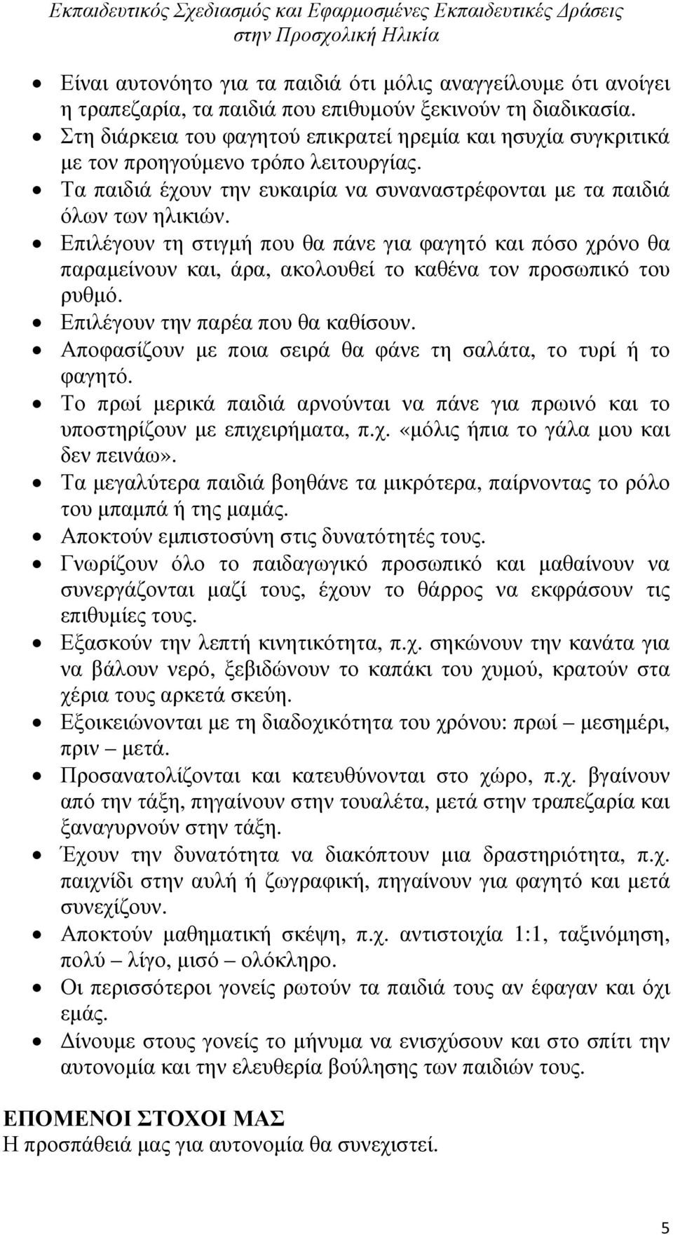 Επιλέγουν τη στιγµή που θα πάνε για φαγητό και πόσο χρόνο θα παραµείνουν και, άρα, ακολουθεί το καθένα τον προσωπικό του ρυθµό. Επιλέγουν την παρέα που θα καθίσουν.