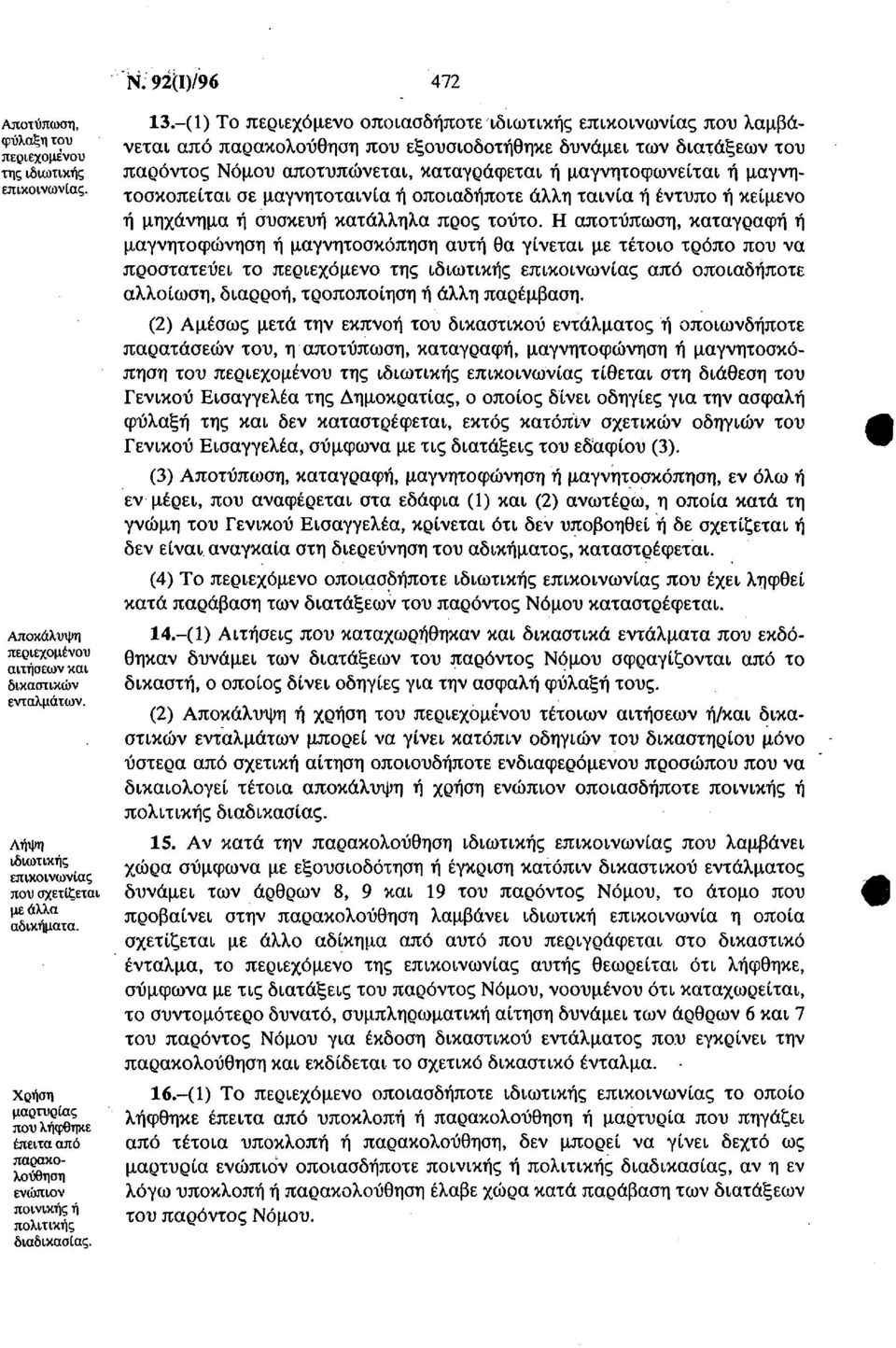 (1) Το περιεχόμενο οποιασδήποτε ιδιωτικής επικοινωνίας που λαμβάνεται από παρακολούθηση που εξουσιοδοτήθηκε δυνάμει των διατάξεων του παρόντος Νόμου αποτυπώνεται, καταγράφεται ή μαγνητοφωνείται ή