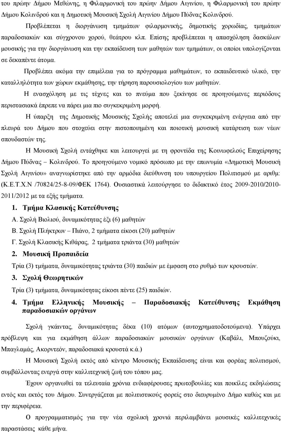 Δπίζεο πξνβιέπεηαη ε απαζρφιεζε δαζθάισλ κνπζηθήο γηα ηελ δηνξγάλσζε θαη ηελ εθπαίδεπζε ησλ καζεηψλ ησλ ηκεκάησλ, νη νπνίνη ππνινγίδνληαη ζε δεθαπέληε άηνκα.