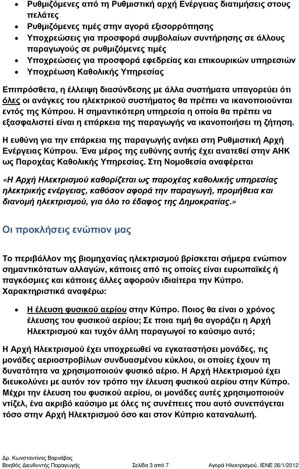 συστήµατος θα πρέπει να ικανοποιούνται εντός της Κύπρου. Η σηµαντικότερη υπηρεσία η οποία θα πρέπει να εξασφαλιστεί είναι η επάρκεια της παραγωγής να ικανοποιήσει τη ζήτηση.