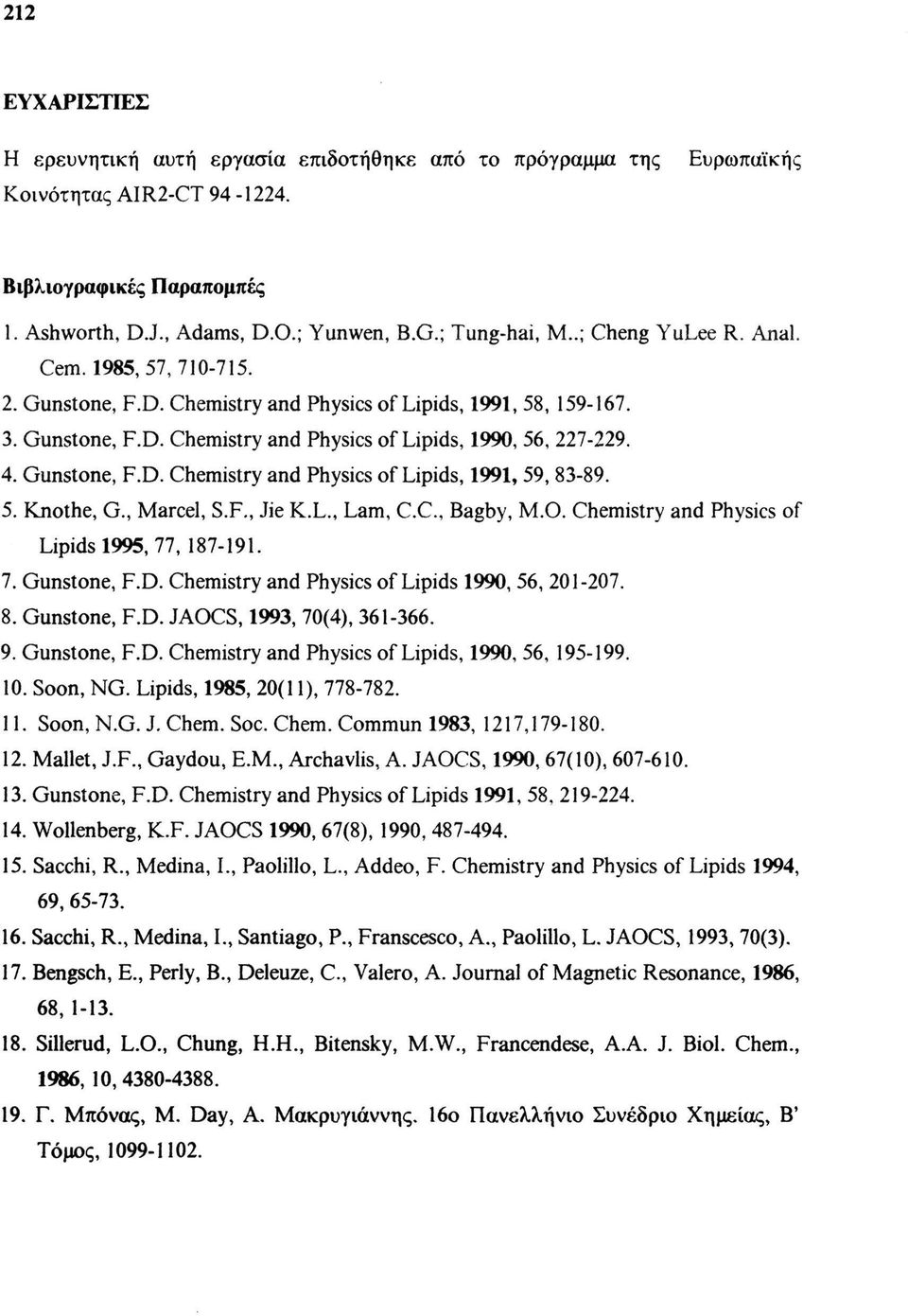 Gunstone, F.D. Chemistry and Physics of Lipids, 1991, 59, 83-89. 5. Knothe, G, Marcel, S.F., Jie K.L., Lam, C.C., Bagby, M.O. Chemistry and Physics of Lipids 1995, 77, 187-191. 7. Gunstone, F.D. Chemistry and Physics of Lipids 1990, 56, 201-207.