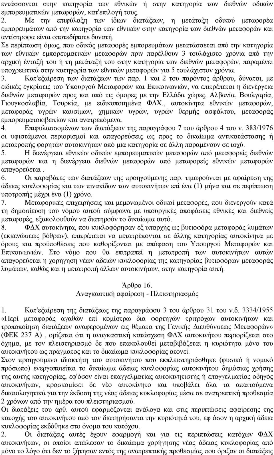 Σε περίπτωση όµως, που οδικός µεταφορές εµπορευµάτων µετατάσσεται από την κατηγορία των εθνικών εµπορευµατικών µεταφορών πριν παρέλθουν 3 τουλάχιστο χρόνια από την αρχική ένταξή του ή τη µετάταξή του
