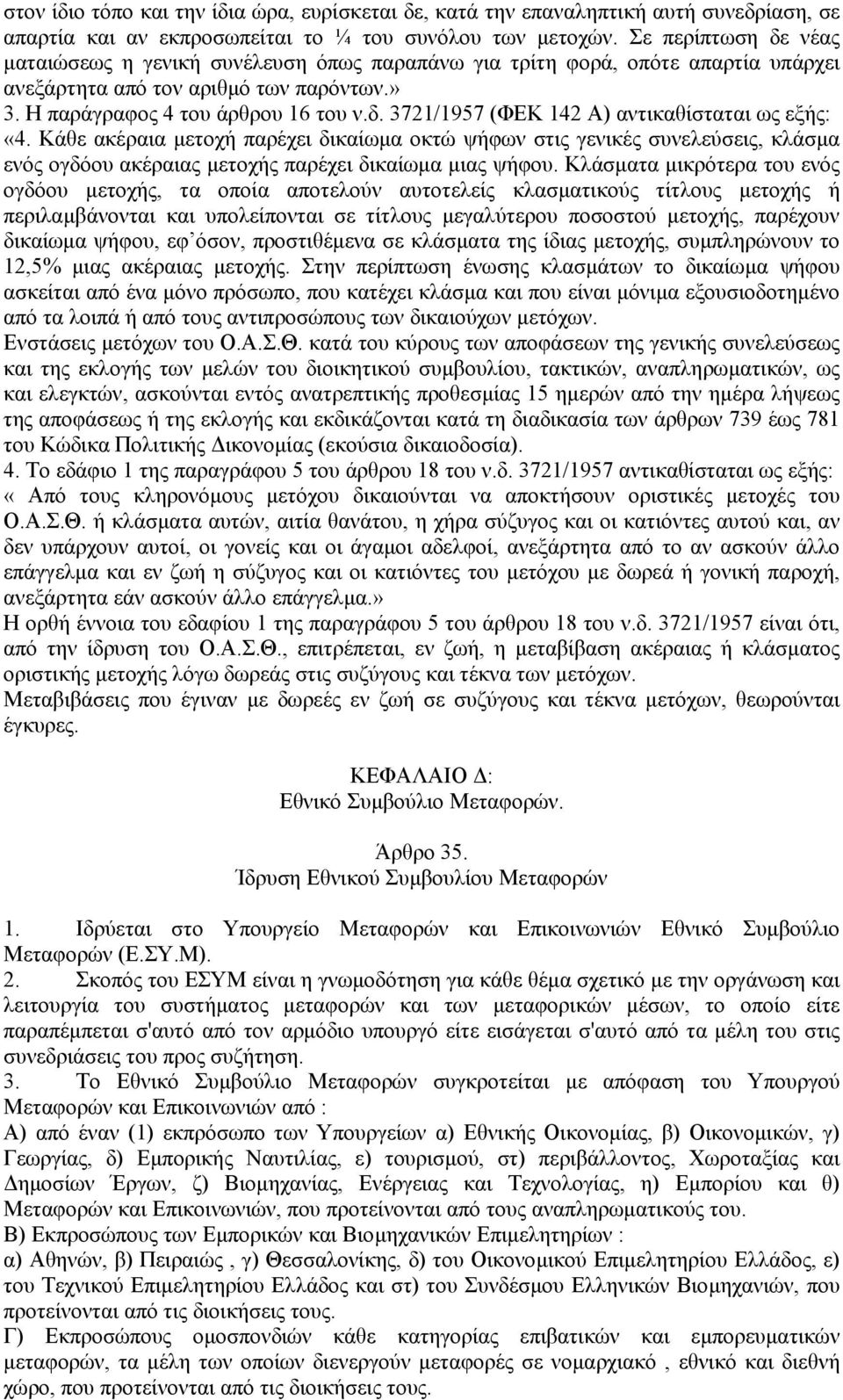Κάθε ακέραια µετοχή παρέχει δικαίωµα οκτώ ψήφων στις γενικές συνελεύσεις, κλάσµα ενός ογδόου ακέραιας µετοχής παρέχει δικαίωµα µιας ψήφου.